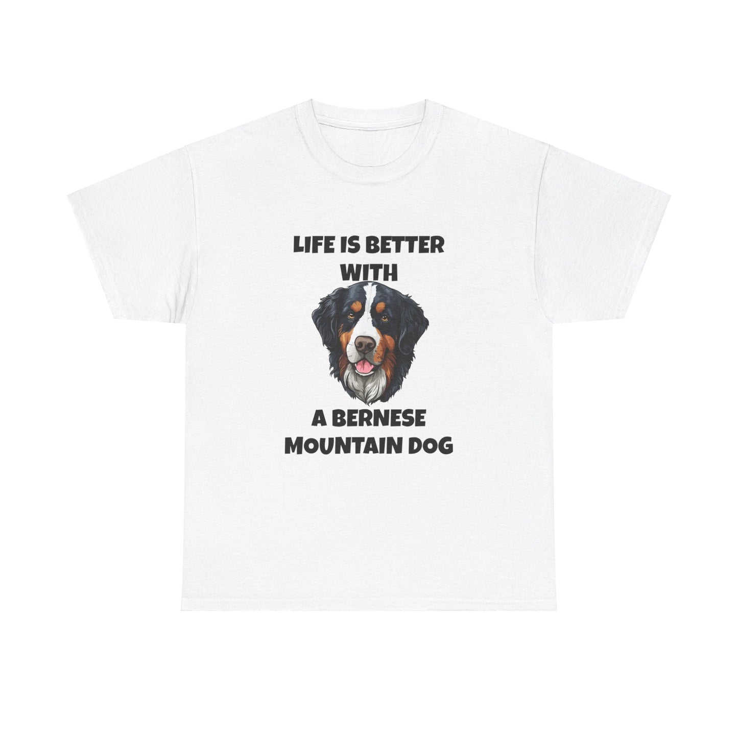 Bernese, Bernese Dog, Bernese Mountain Dog, Life is Better With a Bernese Mountain Dog, Unisex Heavy Cotton Tee