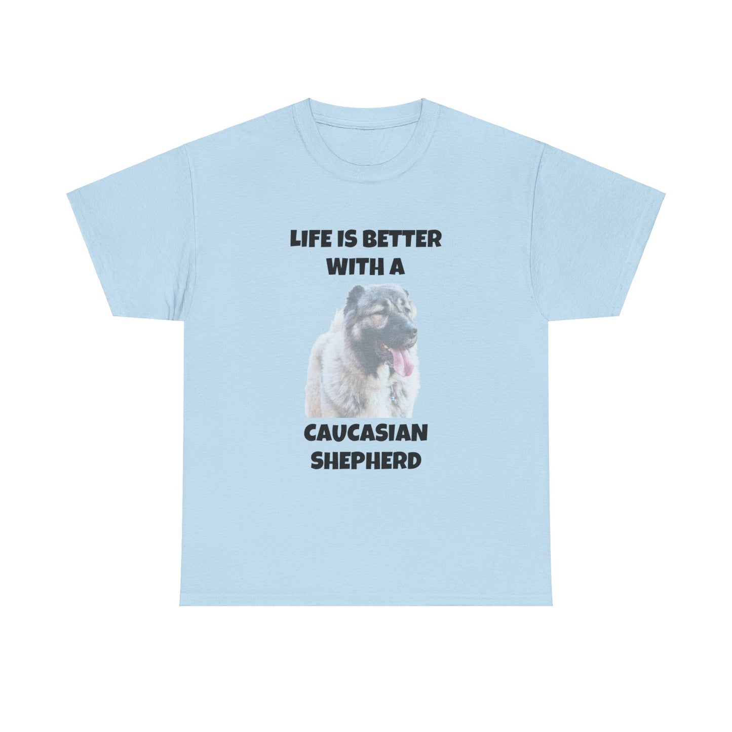 Caucasian Shepherd, Caucasian Shepherd Dog, Life is Better with a Caucasian Shepherd, Unisex Heavy Cotton Tee