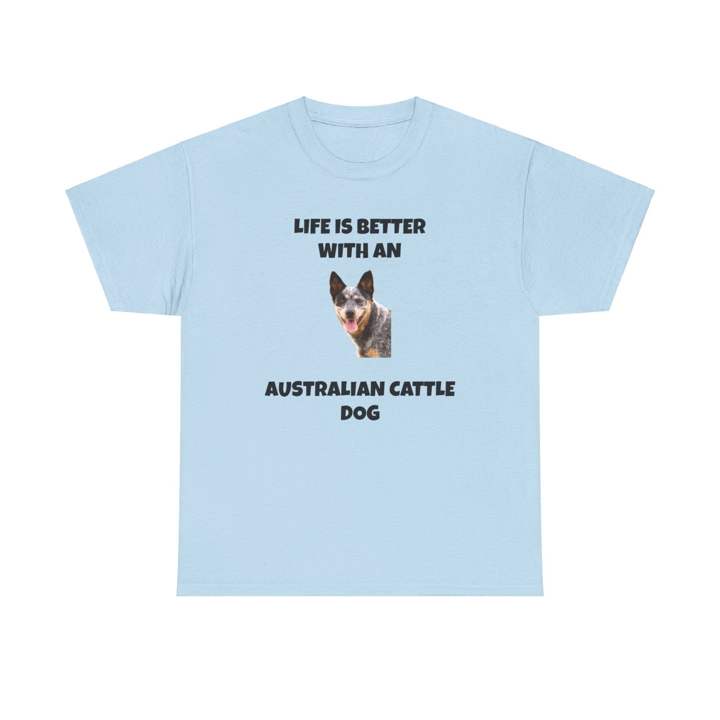 Australian Cattle Dog, Life is Better with an Australian Cattle Dog, Cattle Dog, Blue Tick Heeler, Unisex Heavy Cotton Tee