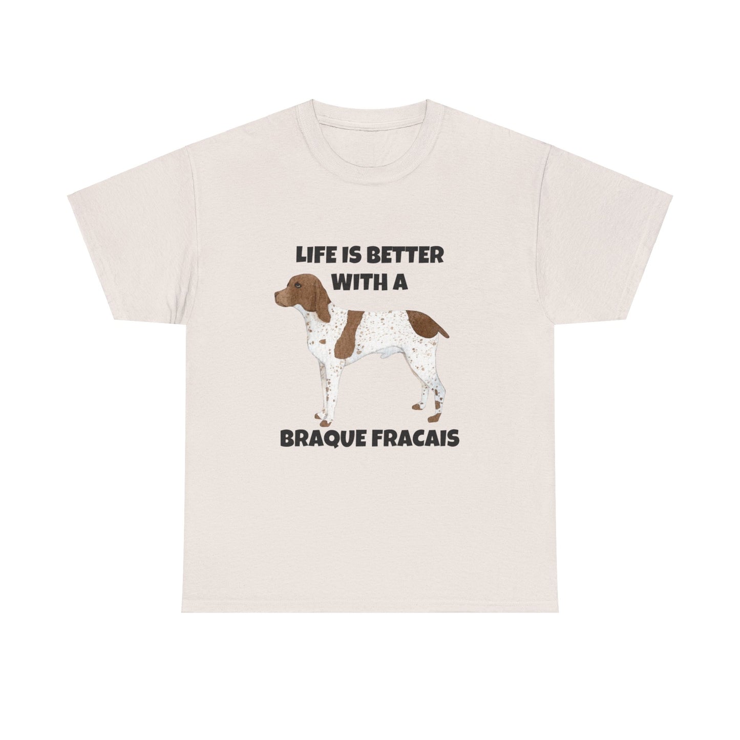 Braque Francais, Braque Francais Dog, Life is Better with a Braque Francais, Unisex Heavy Cotton Tee