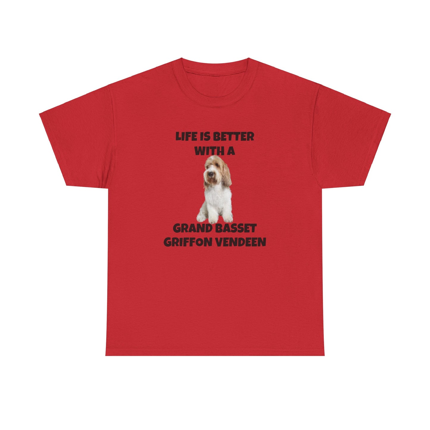 Grand Basset Griffon Vendeen, Grand Basset Griffon Vendeen Dog, Life is Better with a Grand Basset Griffon Vendeen, GBBV, Unisex Heavy Cotton Tee