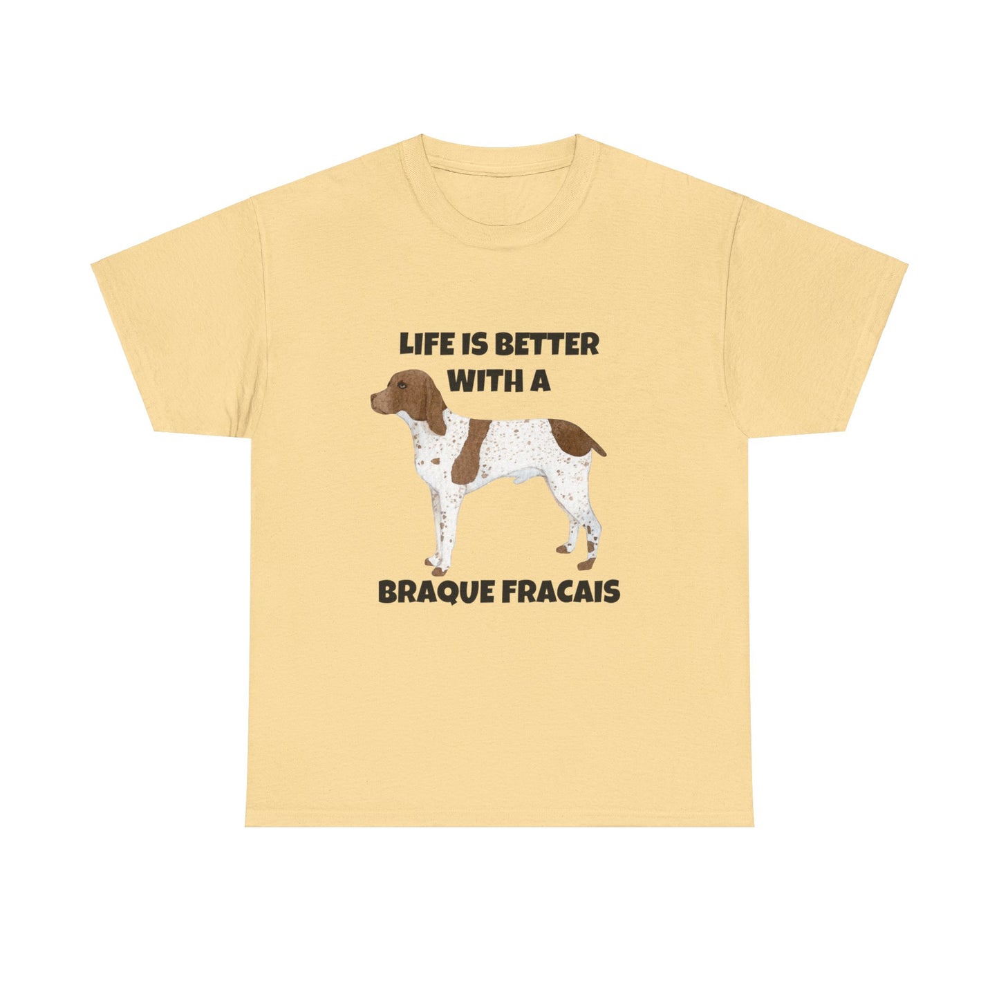 Braque Francais, Braque Francais Dog, Life is Better with a Braque Francais, Unisex Heavy Cotton Tee