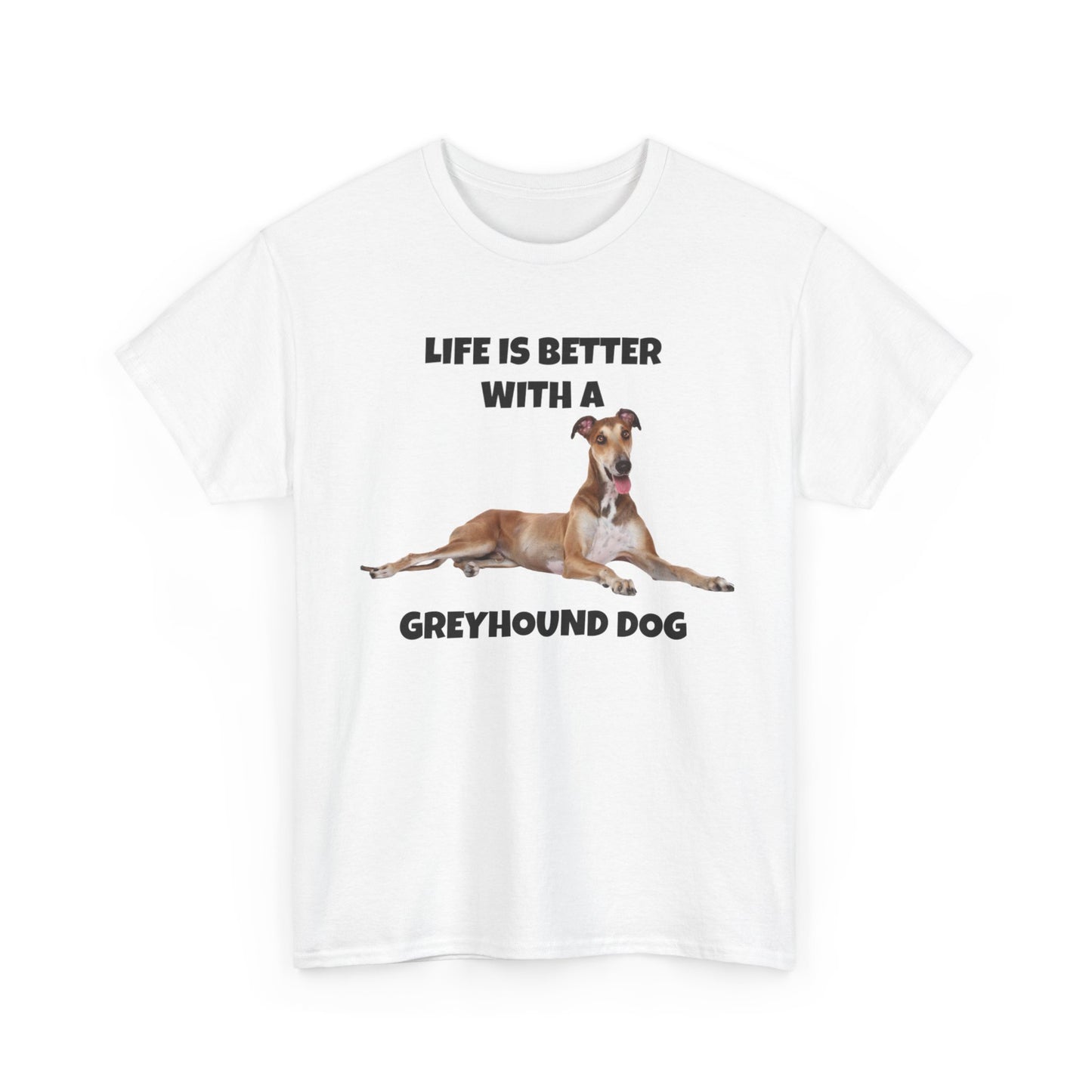 Greyhound, Greyhound Dog, Life is Better with a Greyhound Dog, Unisex Heavy Cotton Tee