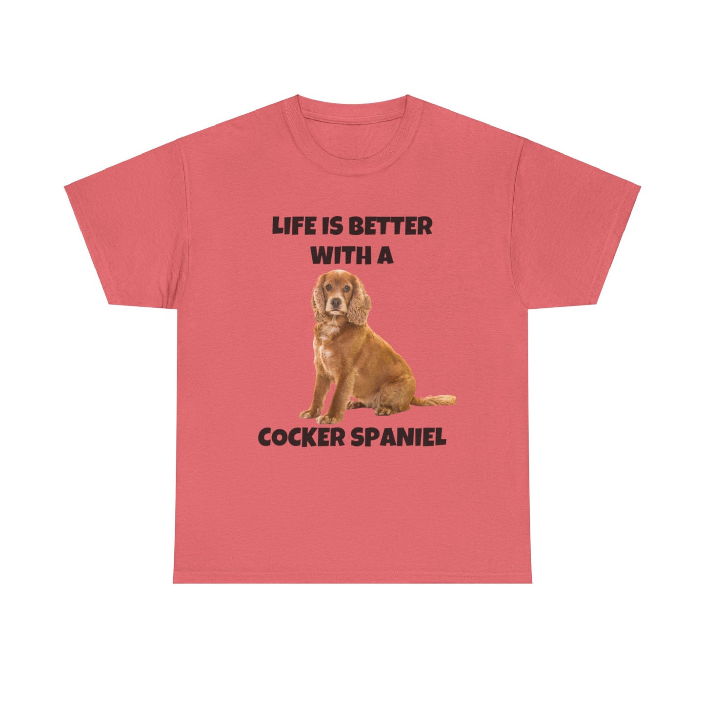 Cocker Spaniel, Cocker Spaniel Dog, Life is Better with a Cocker Spaniel, Unisex Heavy Cotton Tee