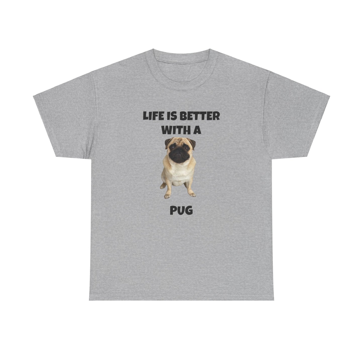 Pug, Pug Dog, Life is Better with a Pug, Unisex Heavy Cotton Tee