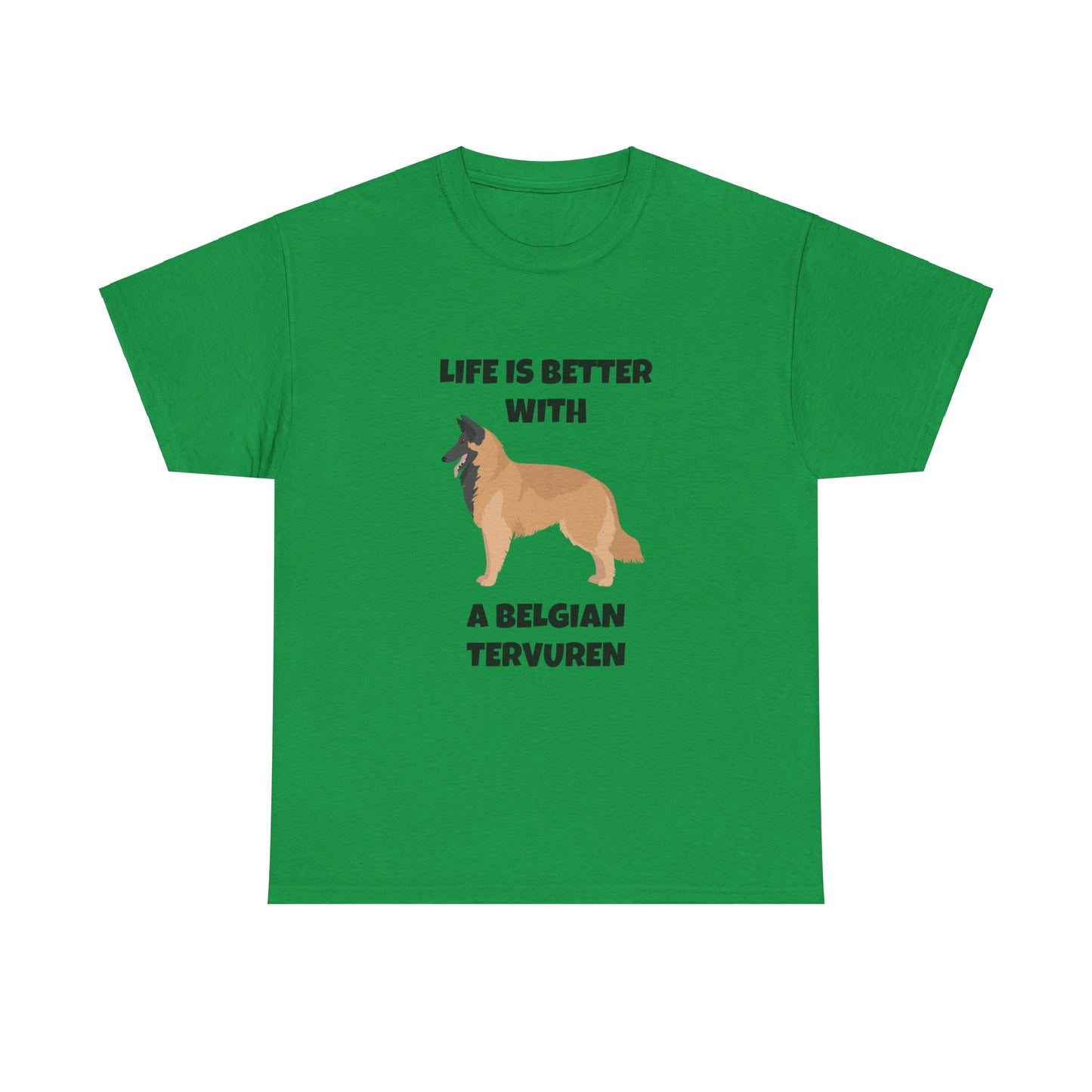 Belgian Tervuren, Belgian Tervuren Dog, Life is Better with a Belgian Tervuren, Unisex Heavy Cotton Tee