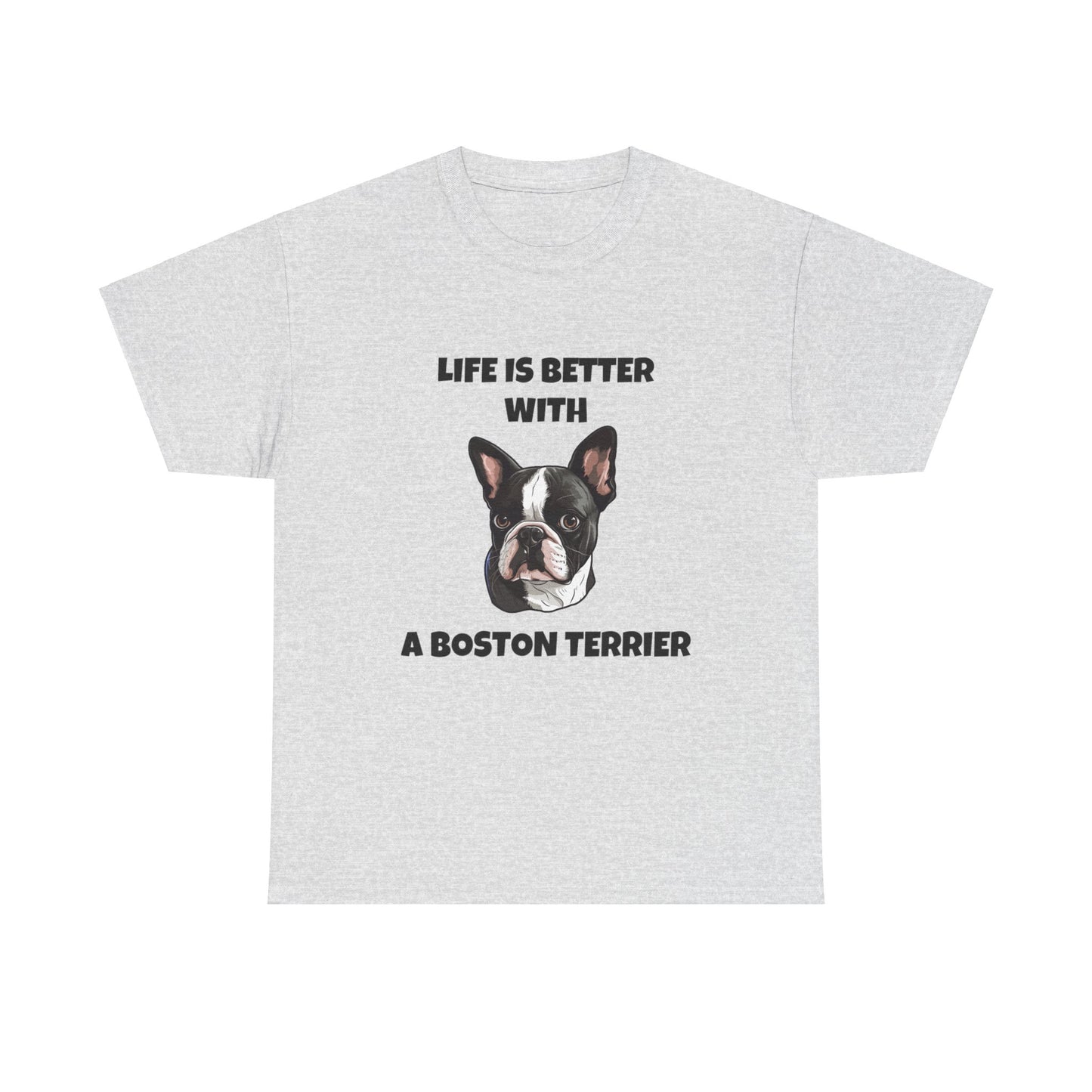 Boston Terrier, Boston Terrier Dog, Life is Better with a Boston Terrier, Unisex Heavy Cotton Tee