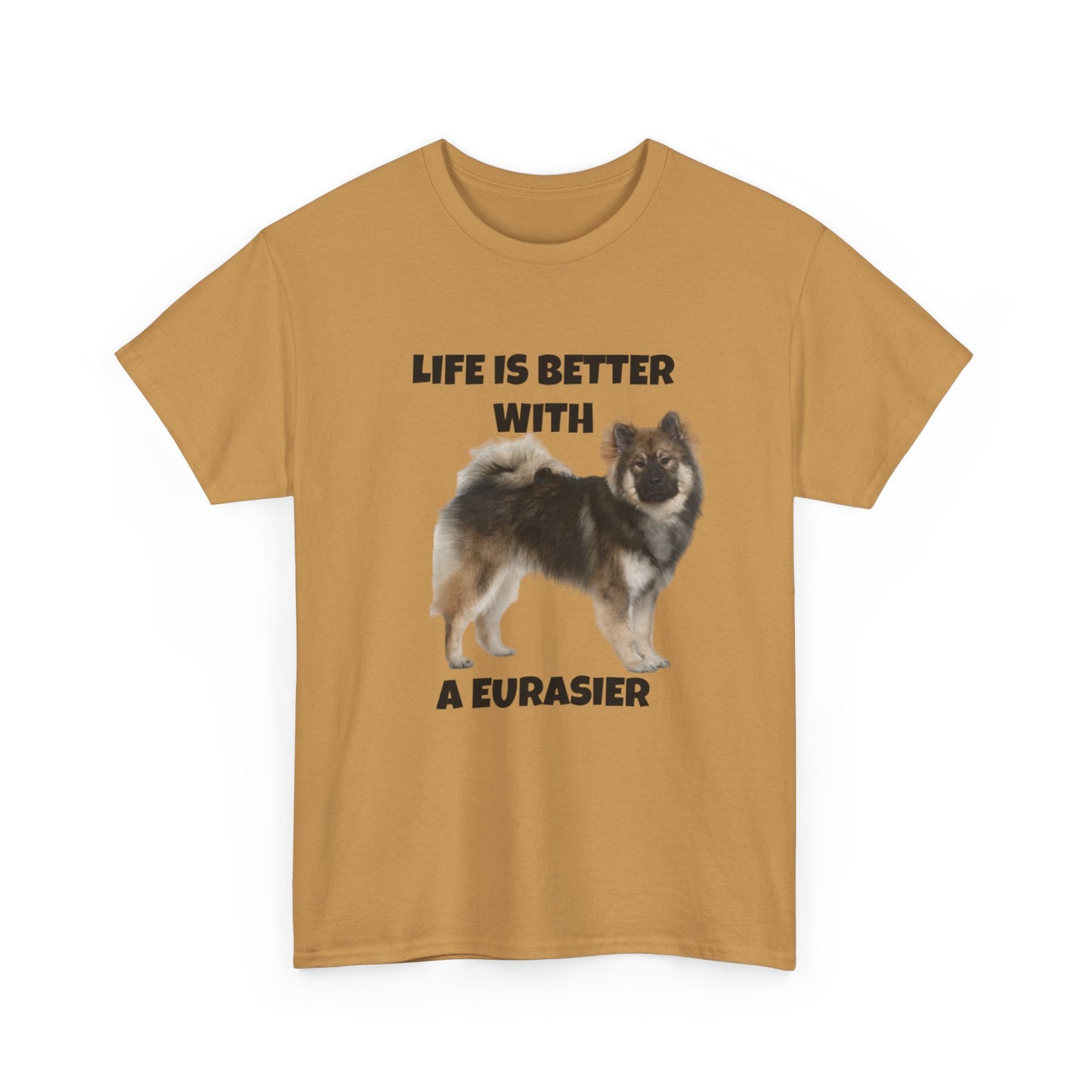 Eurasier, Eurasier Dog, Life is Better with a Eurasier, Unisex Heavy Cotton Tee