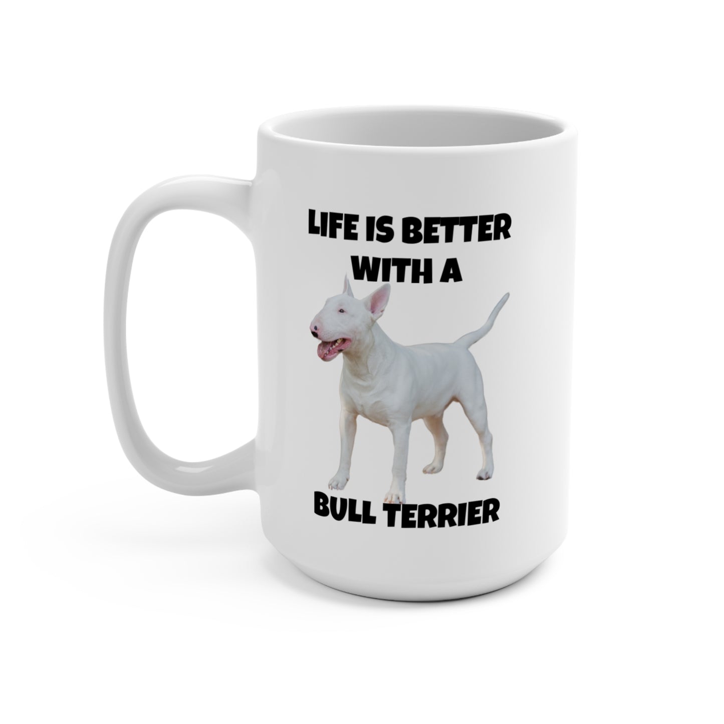 Bull Terrier, Life is Better with a Bull Terrier, Mug 15oz