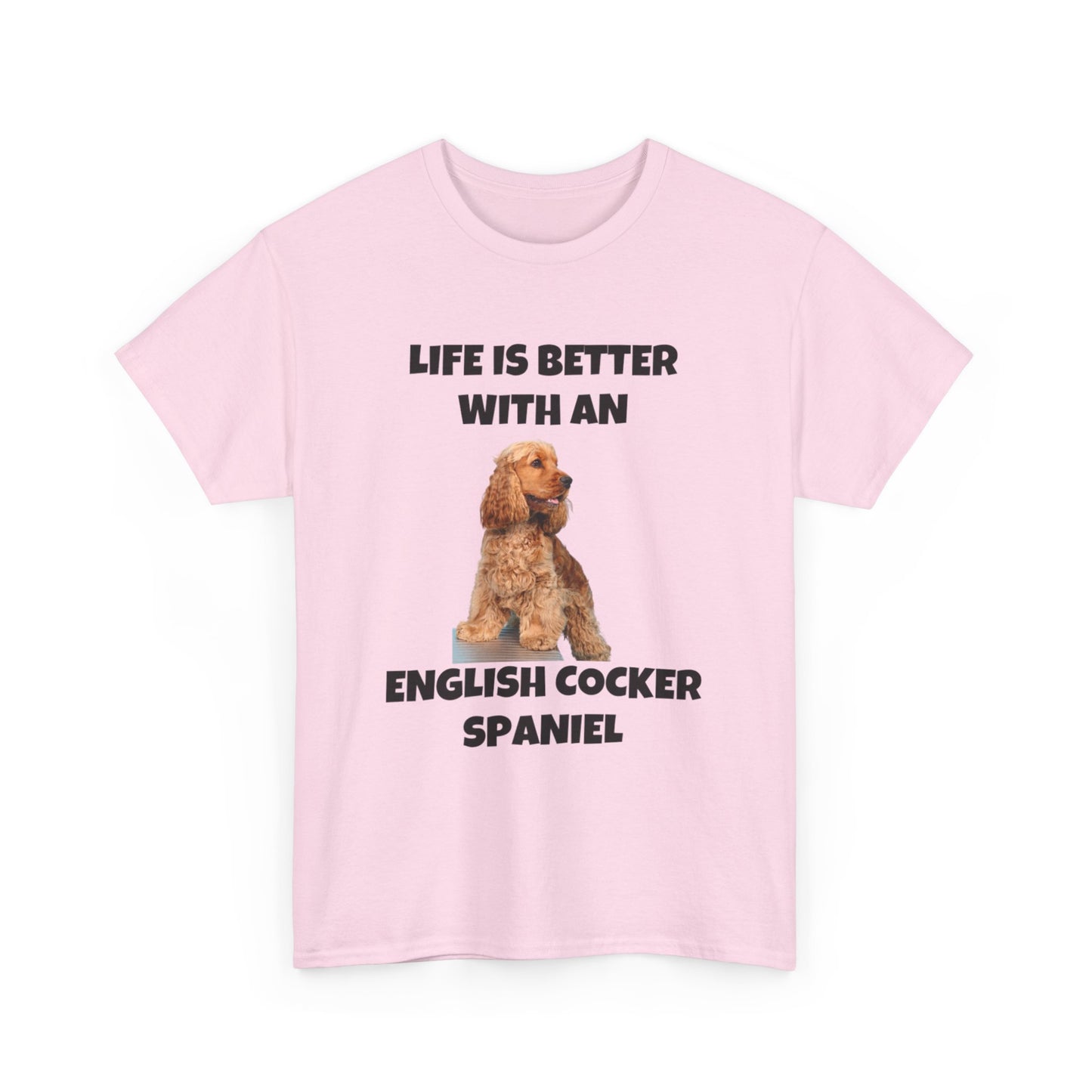 English Cocker Spaniel Dog, Life is Better with an English Cocker Spaniel, Unisex Heavy Cotton Tee