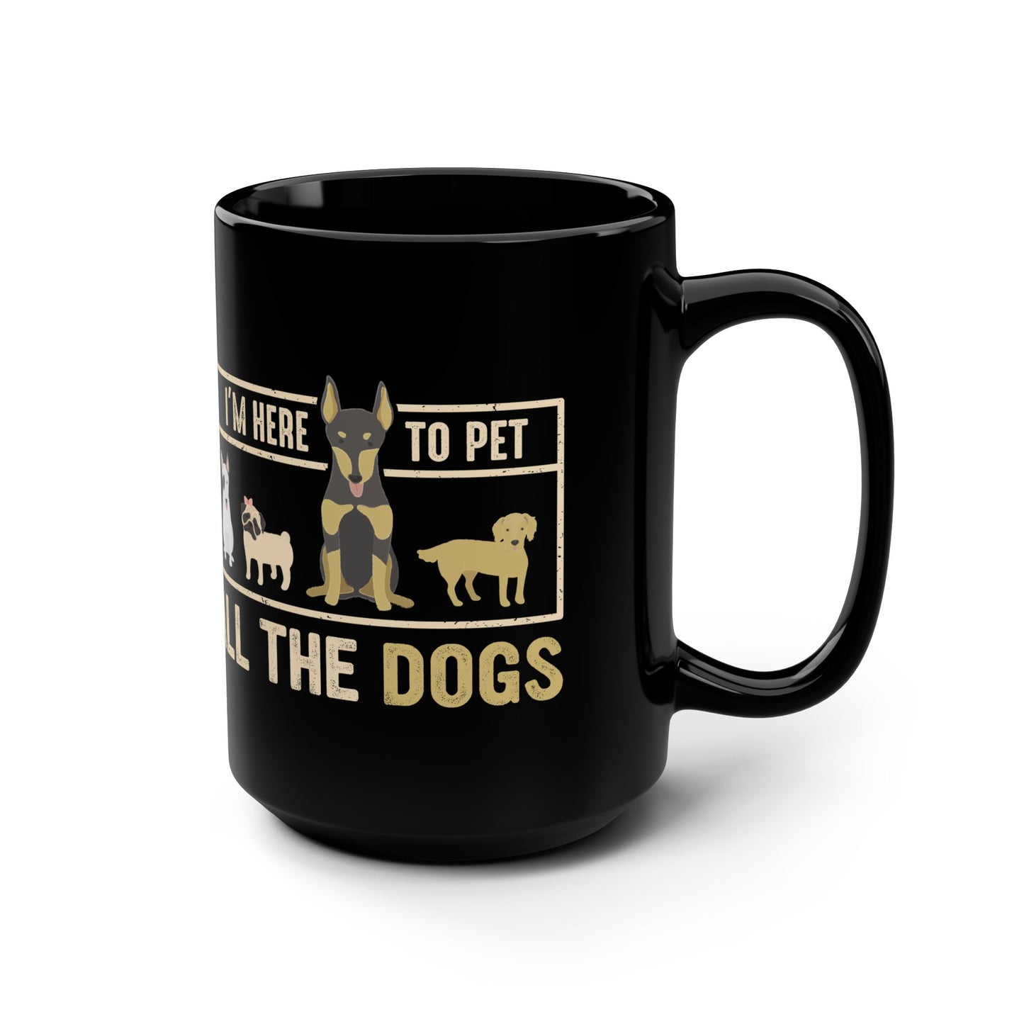 I'm Here to Pet All the Dogs - 15oz Black Mug