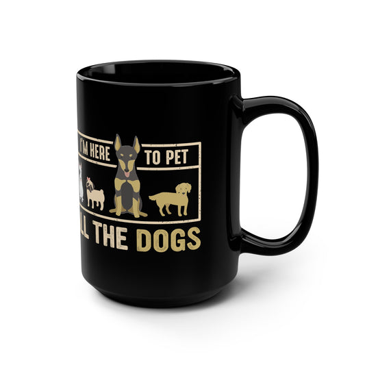 I'm Here to Pet All the Dogs - 15oz Black Mug