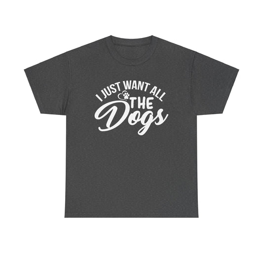 Dogs, I Just Want All the Dogs, Unisex Heavy Cotton Tee