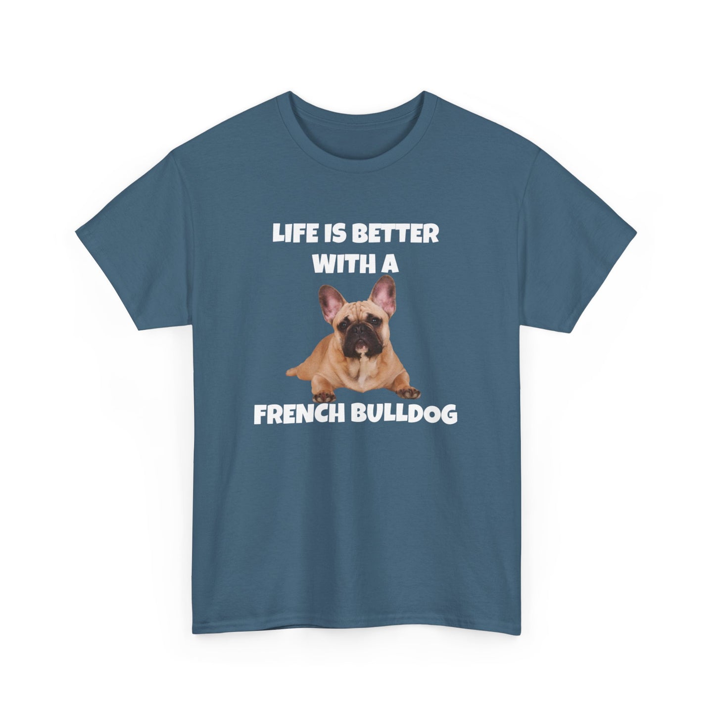 Frenchie, French Bulldog, Life is Better with a French Bulldog, Dark Unisex Heavy Cotton Tee