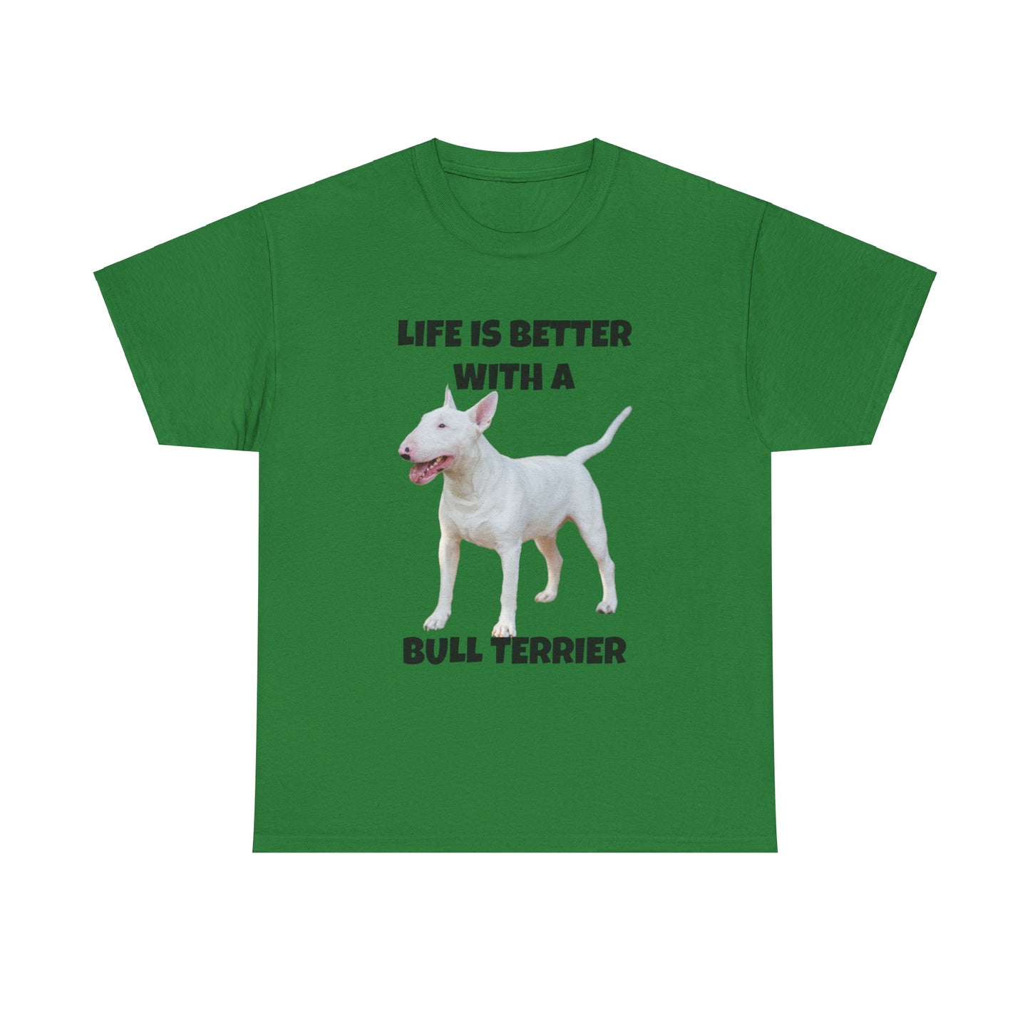 Bull Terrier, Life is Better with a Bull Terrier, Unisex Heavy Cotton Tee