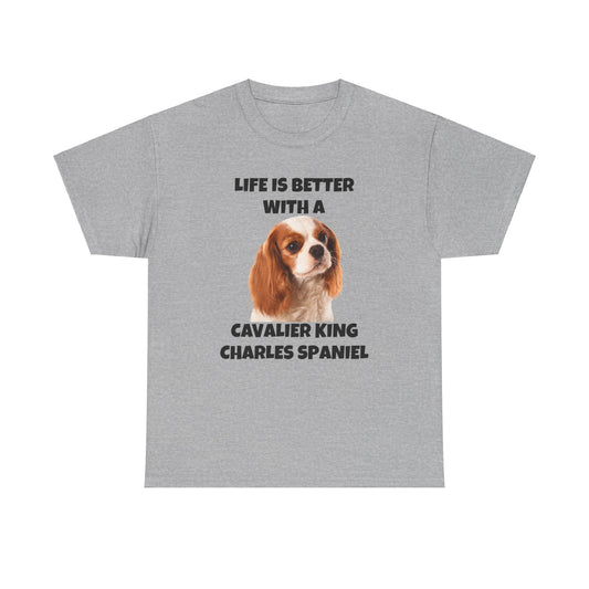 Cavalier King Charles Spaniel, Life is Better with a Cavalier King Charles Spaniel, Unisex Heavy Cotton Tee