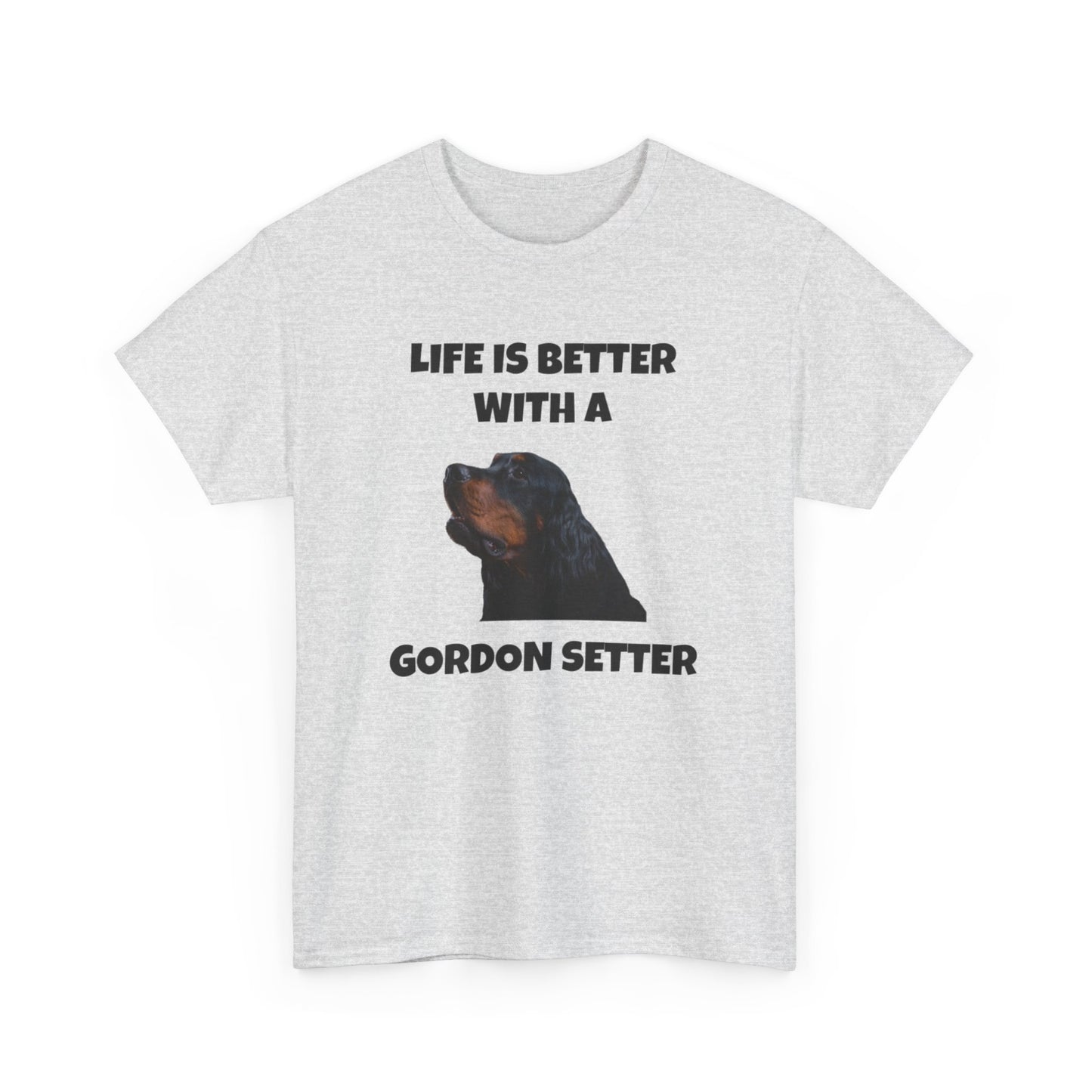 Gordon Setter, Gordon Setter Dog, Life is Better with a Gordon Setter, Unisex Heavy Cotton Tee