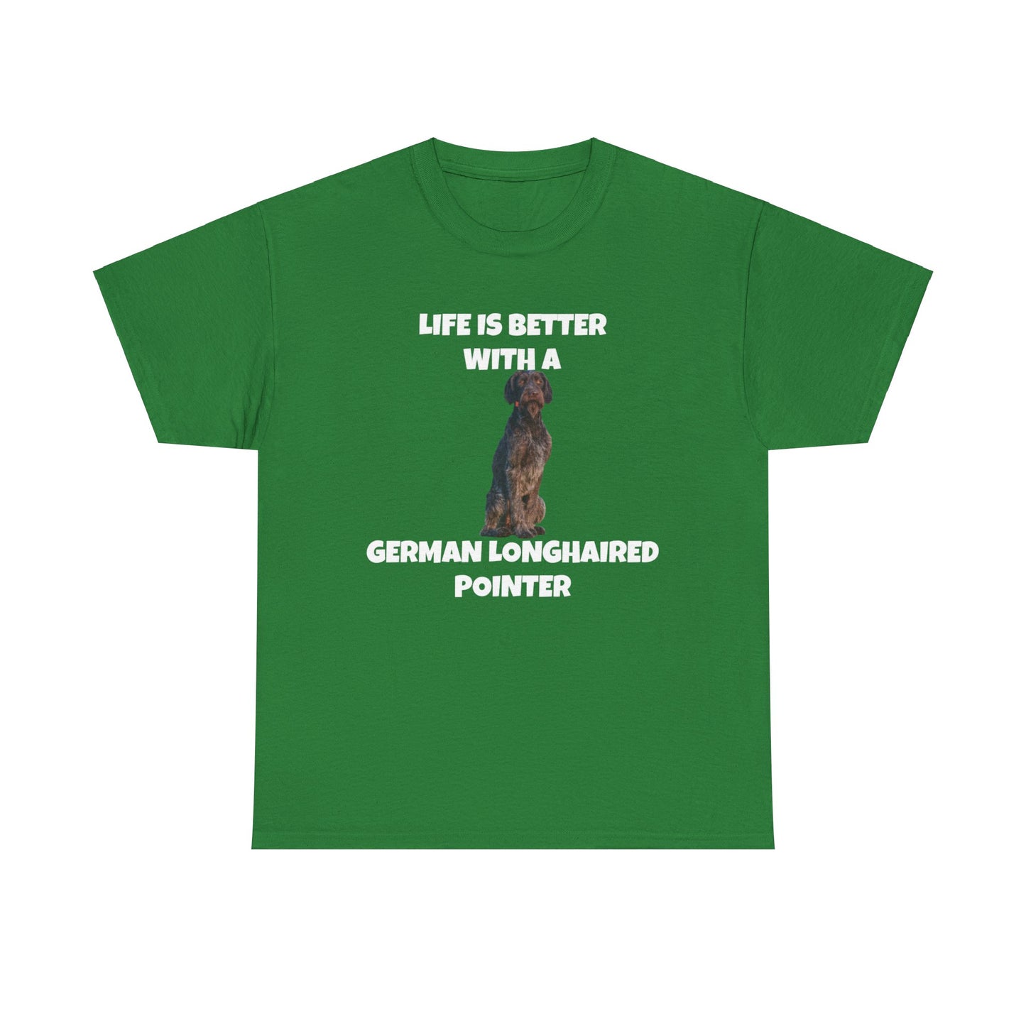 German Longhaired Pointer, German Longhaired Pointer Dog, Life is Better with a German Longhaired Pointer, Unisex Heavy Cotton Tee