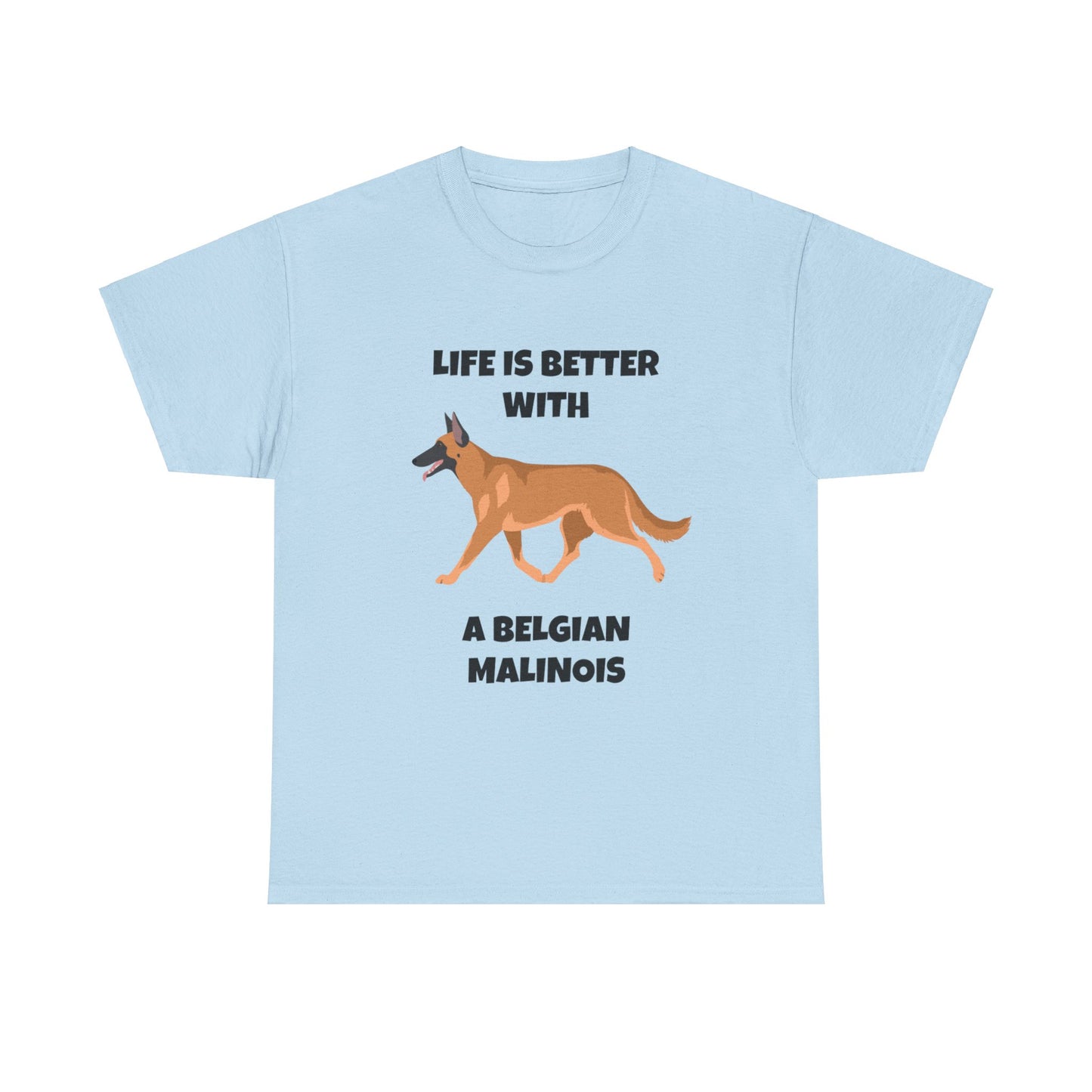 Belgian Malinois, Malinois, Belgian Malinois Dog, Life is Better With a Belgian Malinois, Unisex Heavy Cotton Tee