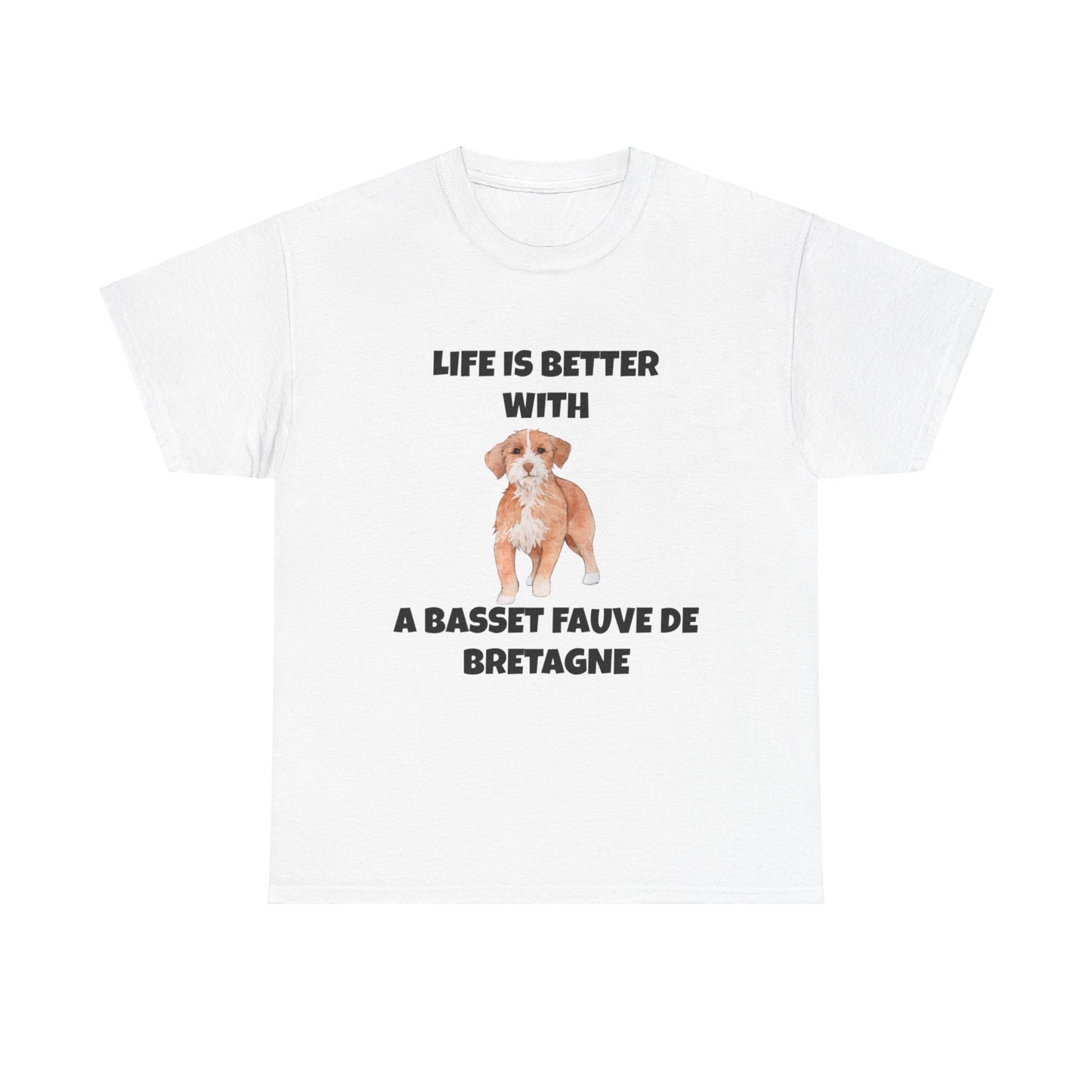 Basset, Basset Fauve de Bretagne, Basset Fauve de Bretagne Dog,  Life is Better with a Bassett Fauve De Bretagne, Unisex Heavy Cotton Tee