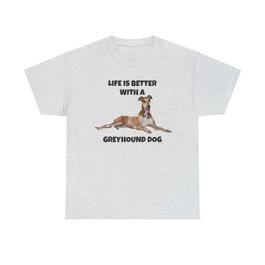 Greyhound, Greyhound Dog, Life is Better with a Greyhound Dog, Unisex Heavy Cotton Tee