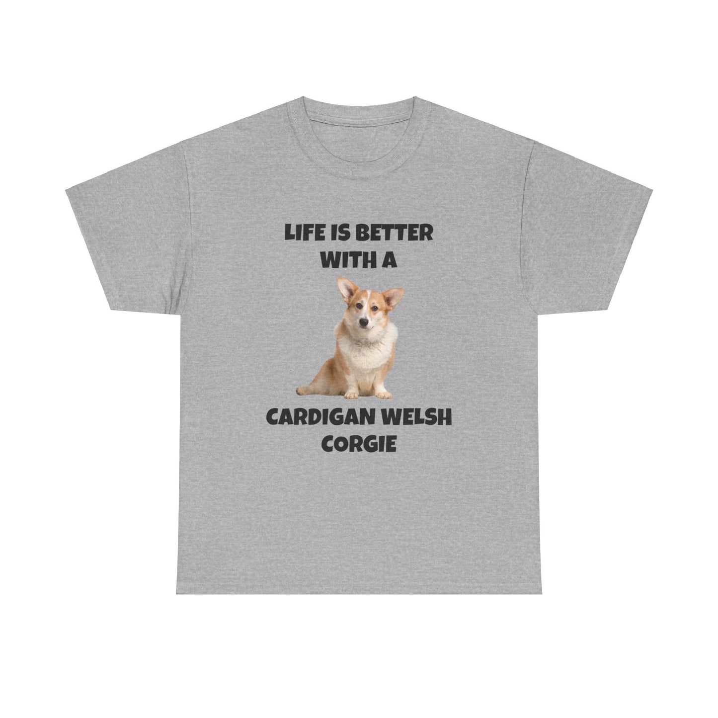 Cardigan Welsh Corgi, Cardigan Welsh Corgi Dog, Life is Better with a Cardigan Welsh Corgi, Unisex Heavy Cotton Tee