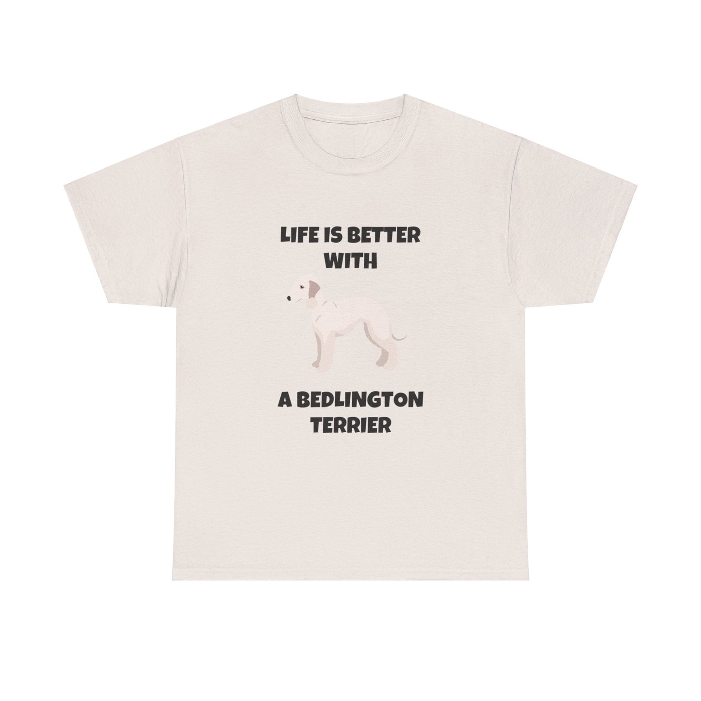 Bedlington Terrier, Bedlington Terrier Dog, Life is Better with a Bedlington Terrier, Unisex Heavy Cotton Tee