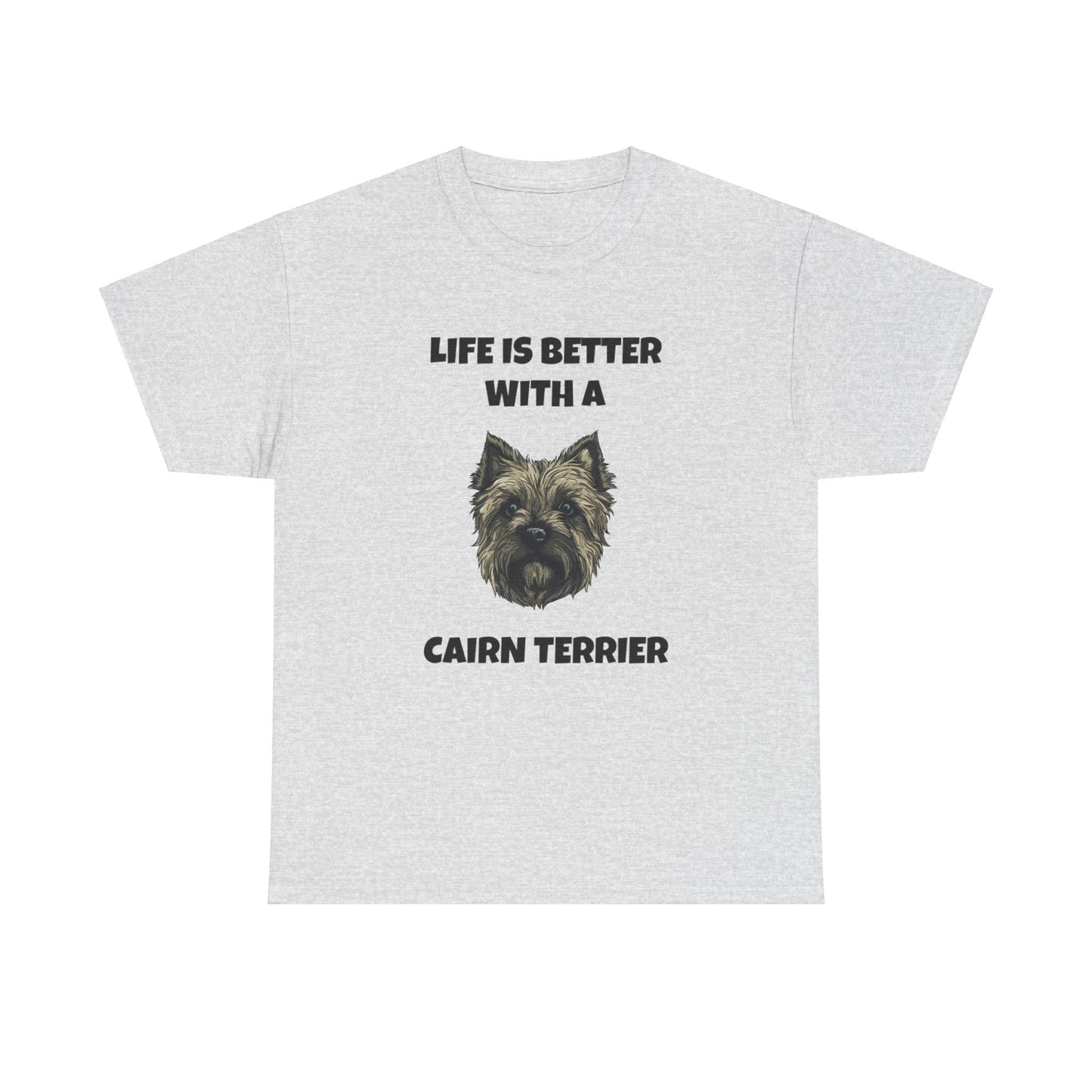 Cairn Terrier, Cairn Terrier Dog, Life is Better with a Cairn Terrier, Unisex Heavy Cotton Tee