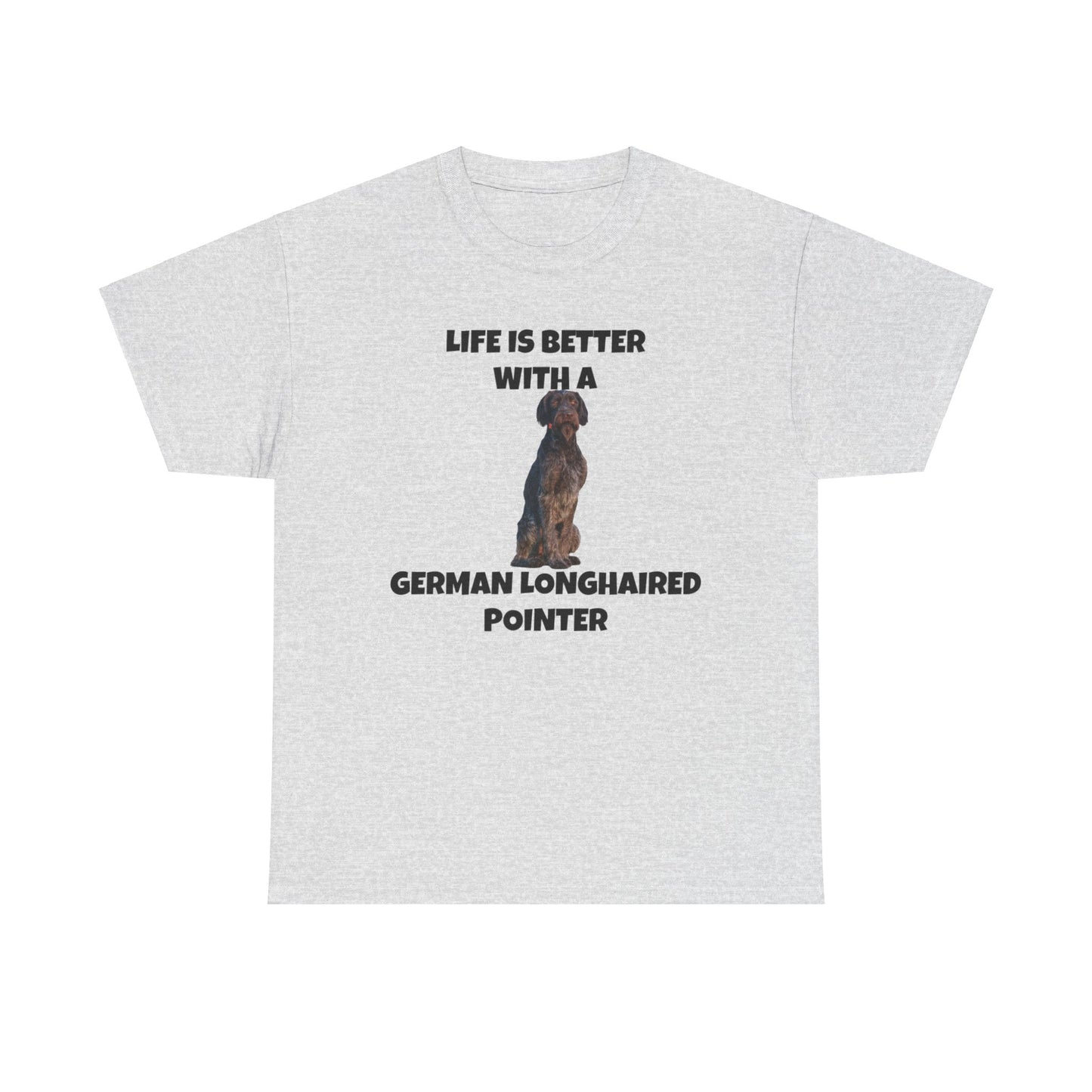 German Longhaired Pointer, German Longhaired Pointer Dog, Life is Better with a German Longhaired Pointer, Unisex Heavy Cotton Tee