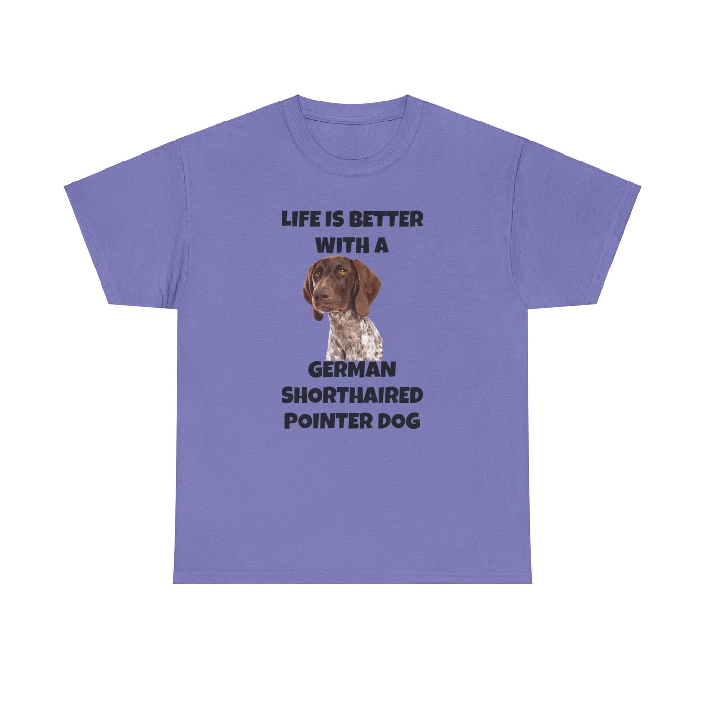 German Shorthaired Pointer Dog, Life is Better with a German Shorthaired Pointer Dog, Unisex Heavy Cotton Tee