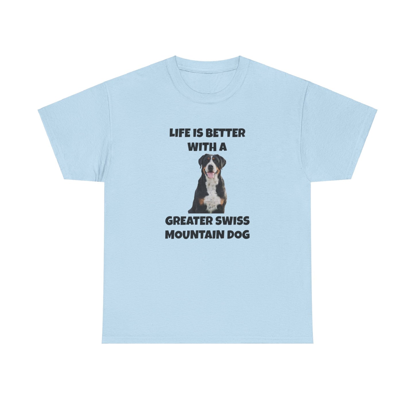 Greater Swiss Mountain Dog, Life is Better with a Greater Swiss Mountain Dog, Swiss Mountain Dog, Unisex Heavy Cotton Tee