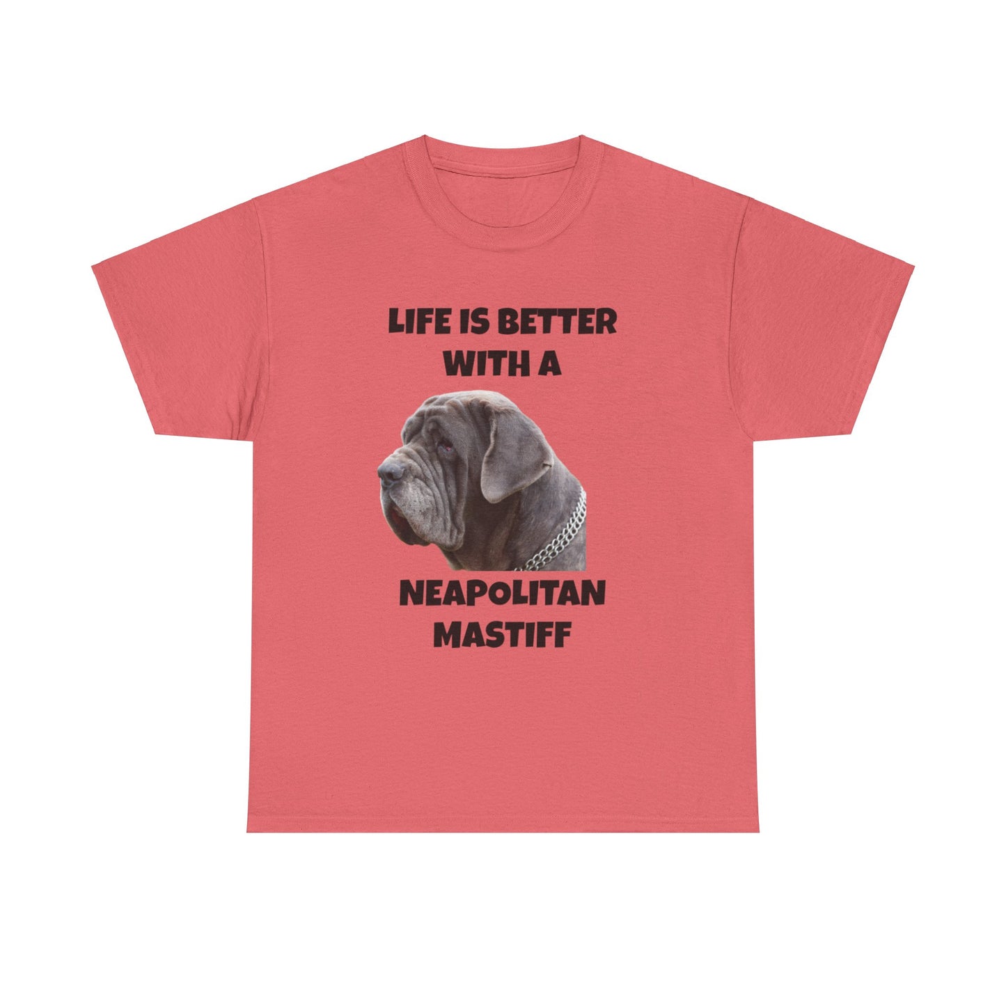 Neapolitan Mastiff, Neapolitan Mastiff Dog, Life is Better with a Neapolitan Mastiff, Unisex Heavy Cotton Tee