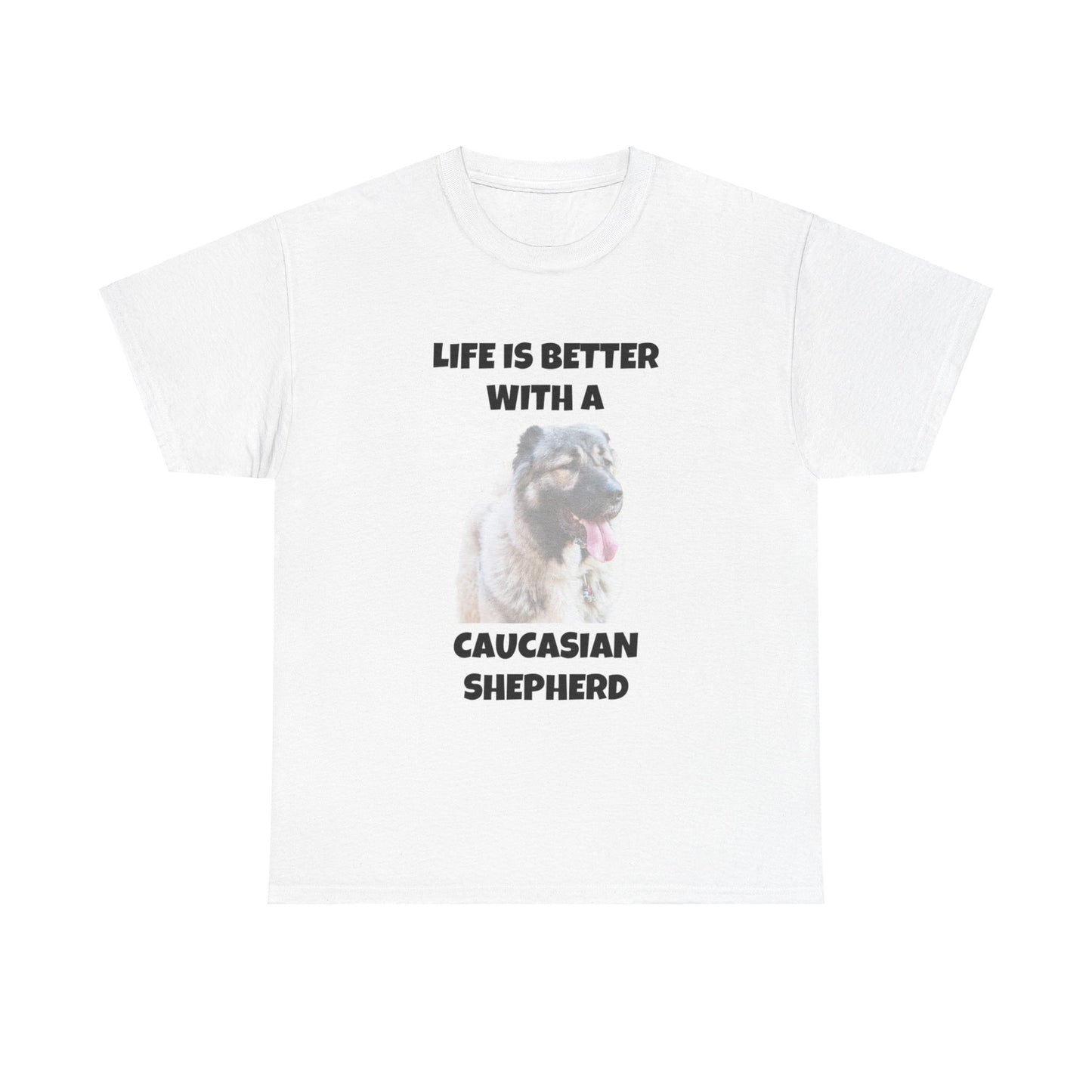 Caucasian Shepherd, Caucasian Shepherd Dog, Life is Better with a Caucasian Shepherd, Unisex Heavy Cotton Tee