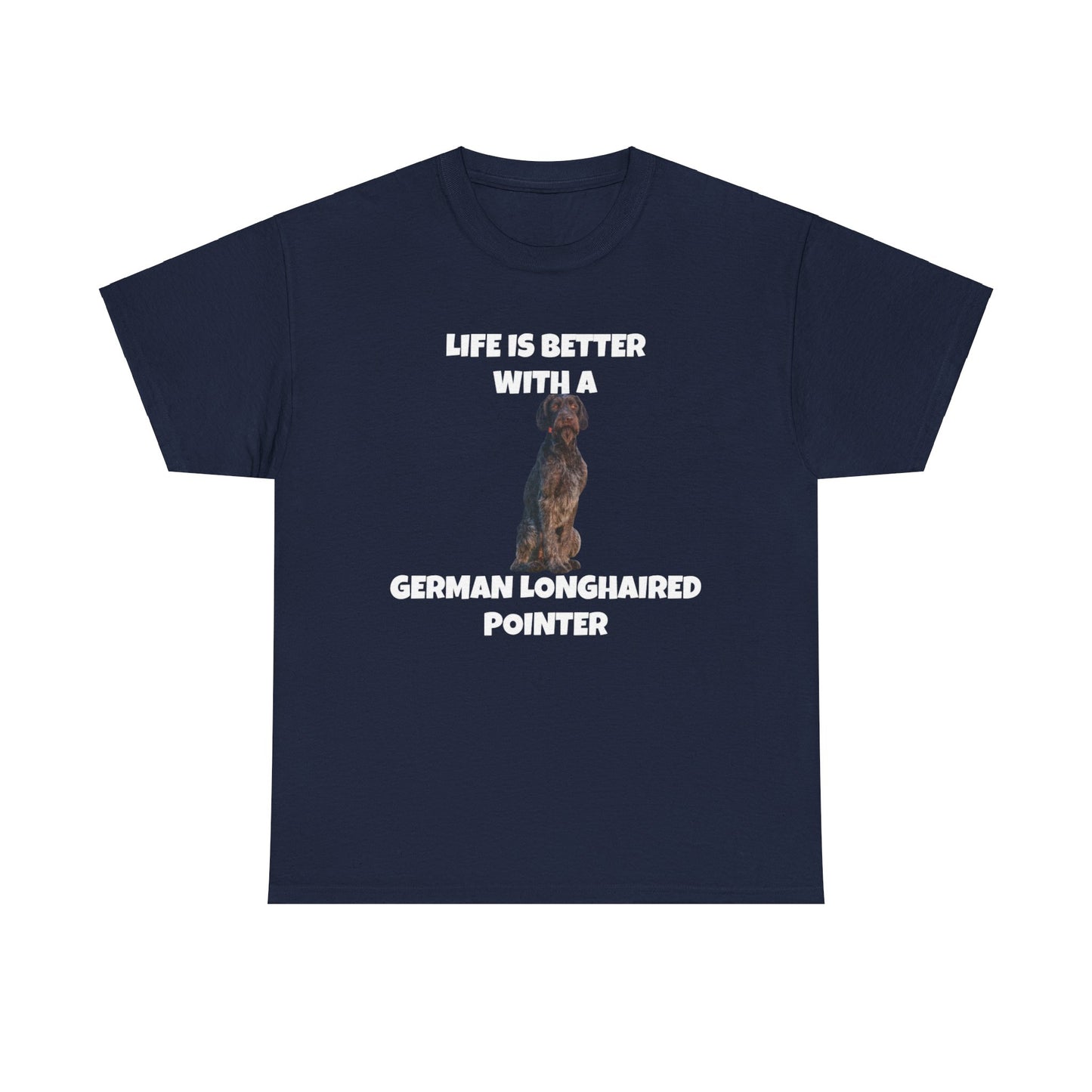 German Longhaired Pointer, German Longhaired Pointer Dog, Life is Better with a German Longhaired Pointer, Unisex Heavy Cotton Tee