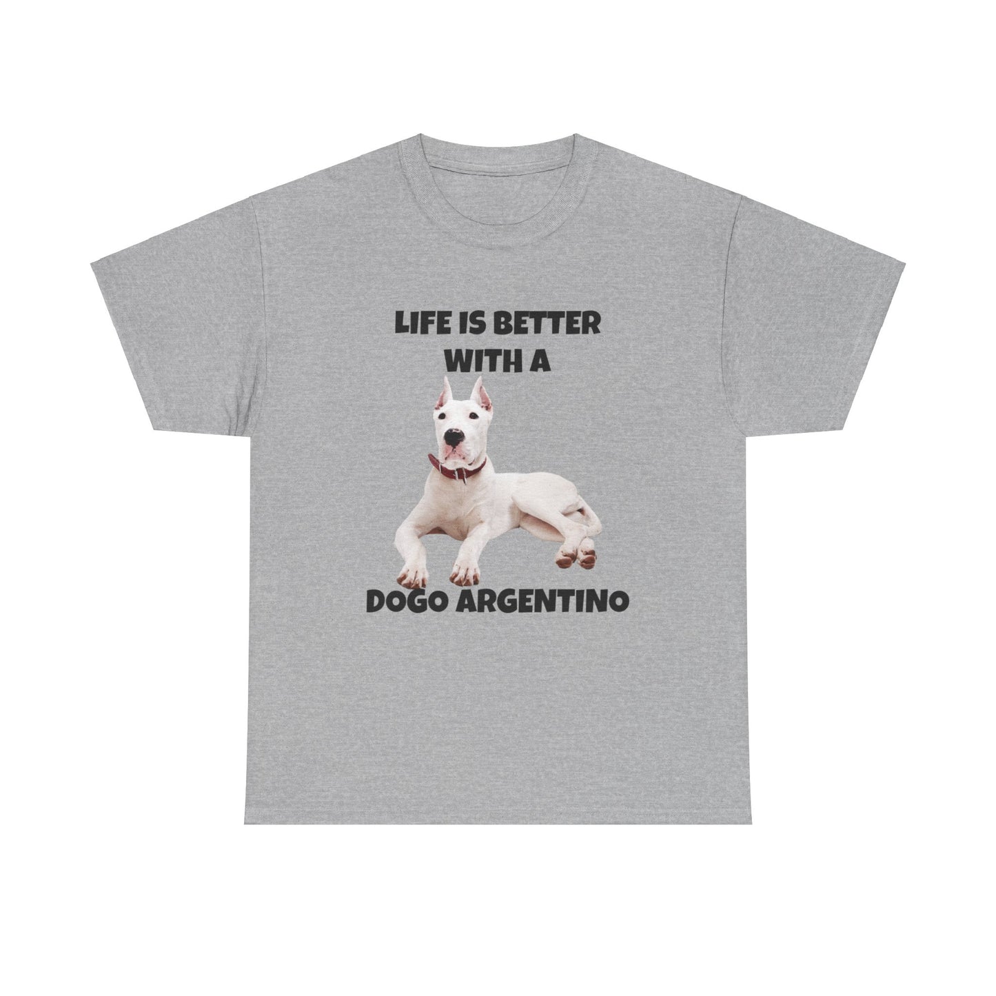 Dogo Argentino, Life is Better with a Dogo Argentino, Dogo Argentino Dog, Unisex Heavy Cotton Tee