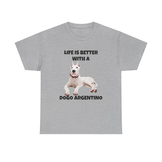 Dogo Argentino, Life is Better with a Dogo Argentino, Dogo Argentino Dog, Unisex Heavy Cotton Tee