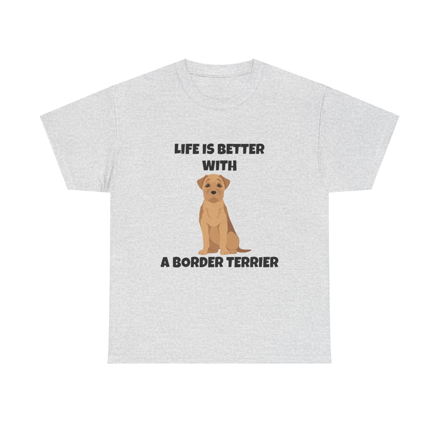 Border Terrier, Border Terrier Dog, Life is Better with a Border Terrier, Unisex Heavy Cotton Tee