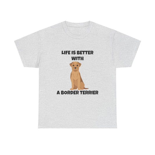 Border Terrier, Border Terrier Dog, Life is Better with a Border Terrier, Unisex Heavy Cotton Tee