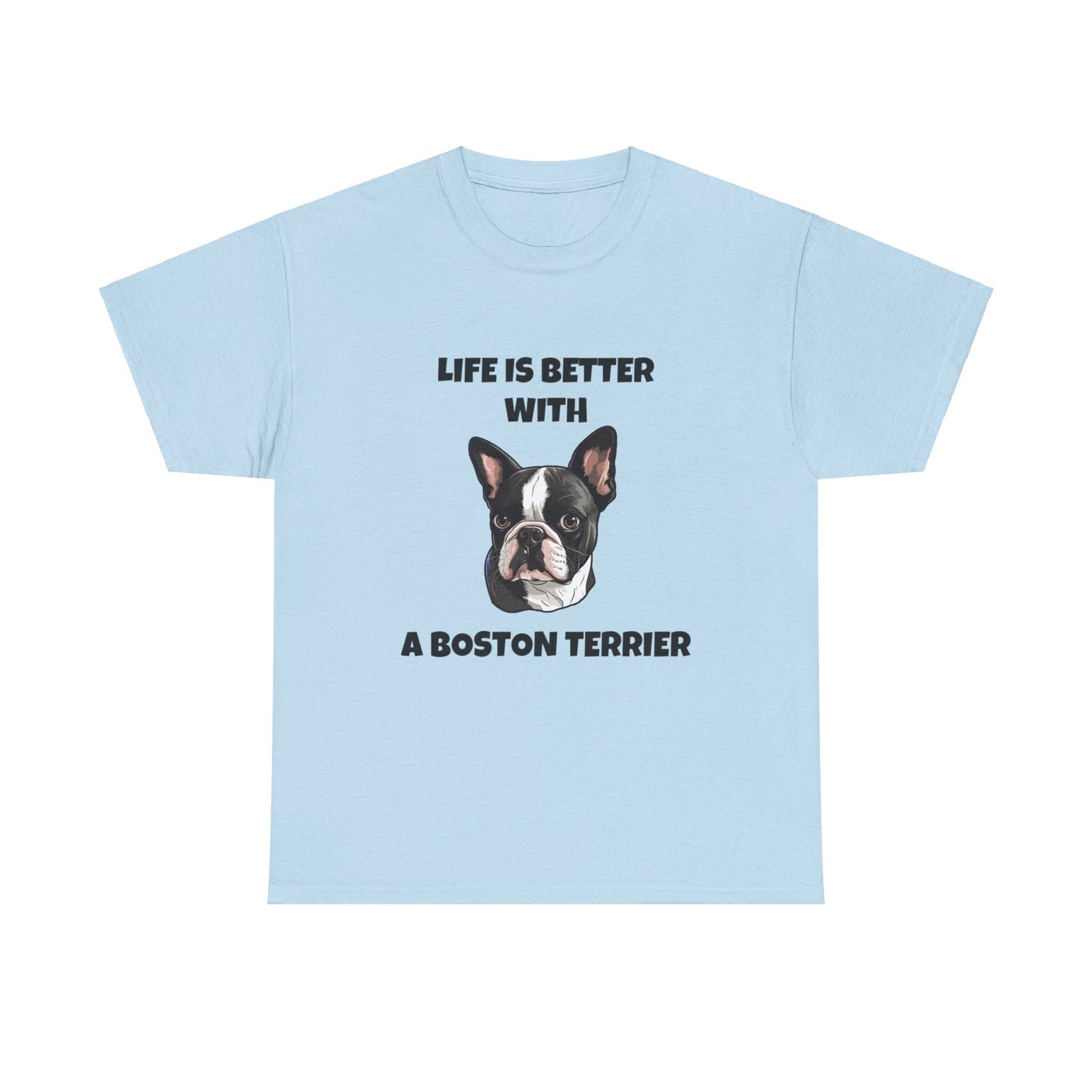 Boston Terrier, Boston Terrier Dog, Life is Better with a Boston Terrier, Unisex Heavy Cotton Tee