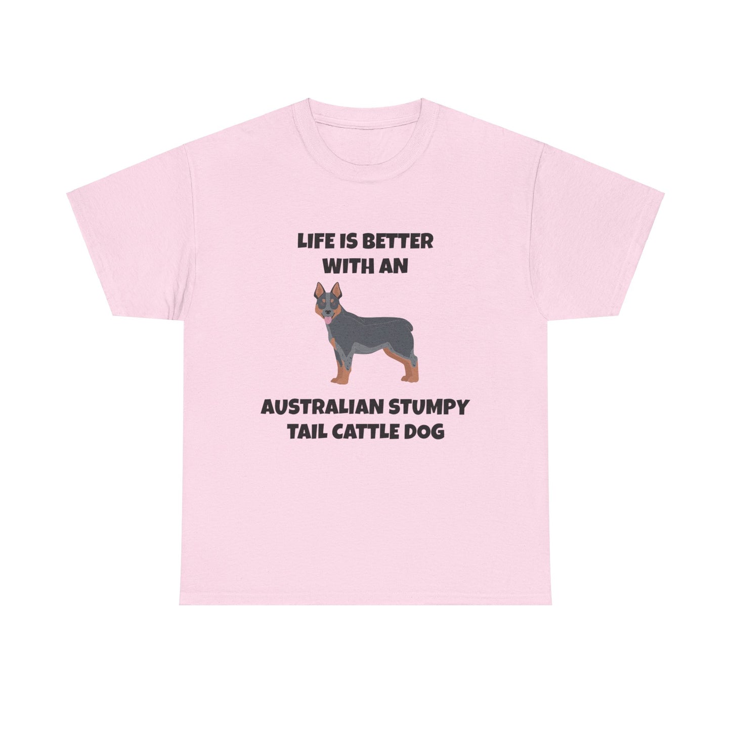 Australian Stumpy Tail Cattle Dog, Life is Better with an Australian Stumpy Tail Cattle Dog, Unisex Heavy Cotton Tee