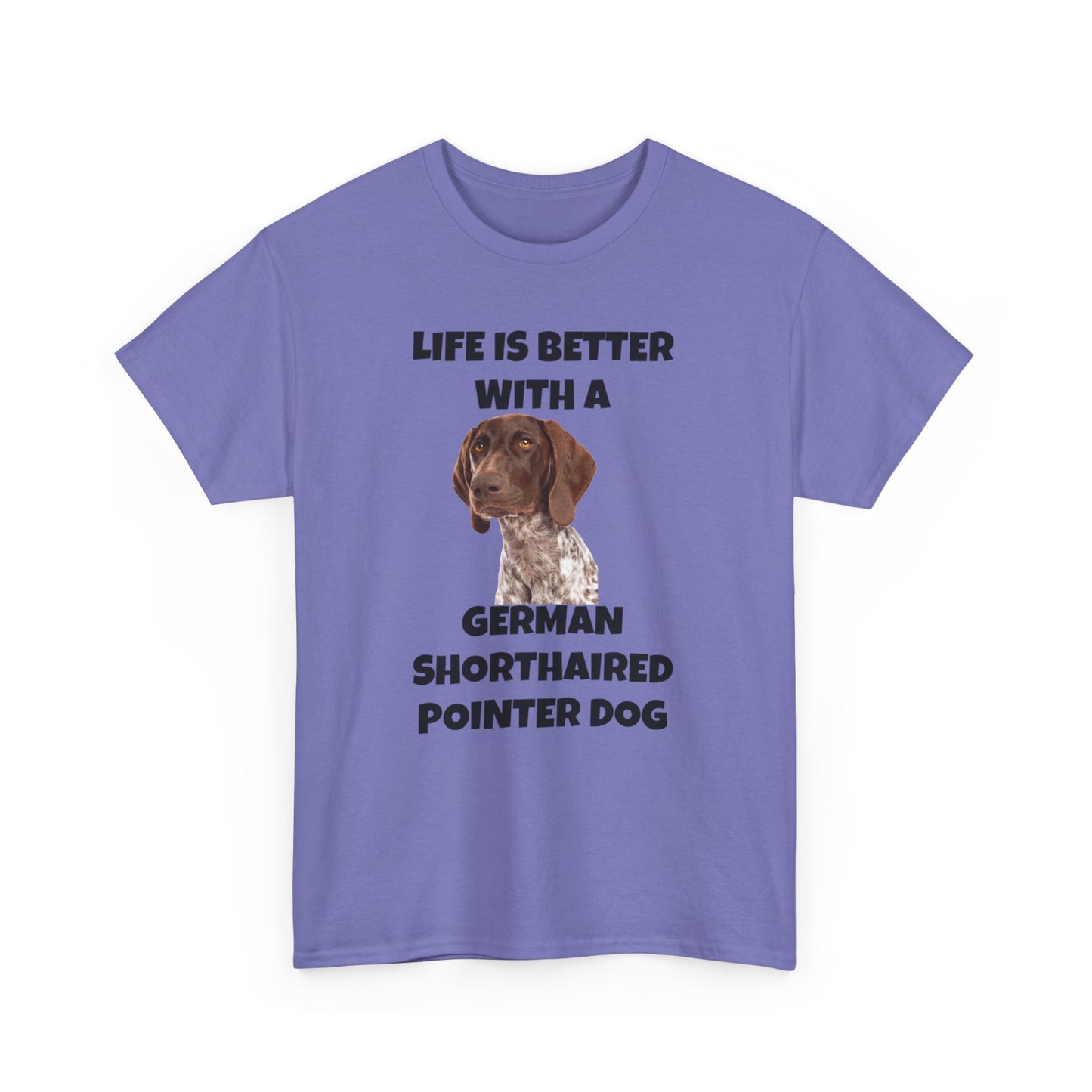 German Shorthaired Pointer Dog, Life is Better with a German Shorthaired Pointer Dog, Unisex Heavy Cotton Tee