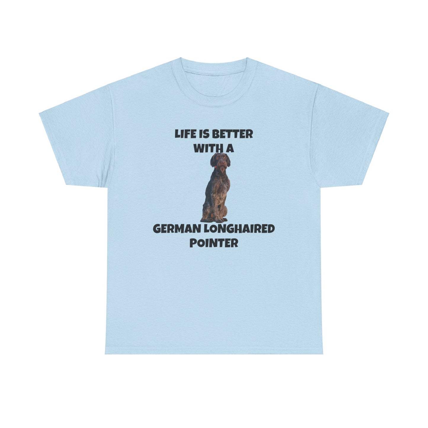 German Longhaired Pointer, German Longhaired Pointer Dog, Life is Better with a German Longhaired Pointer, Unisex Heavy Cotton Tee