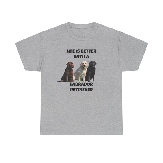 Labrador Retriever, Life is Better with a, Unisex Cotton Tee