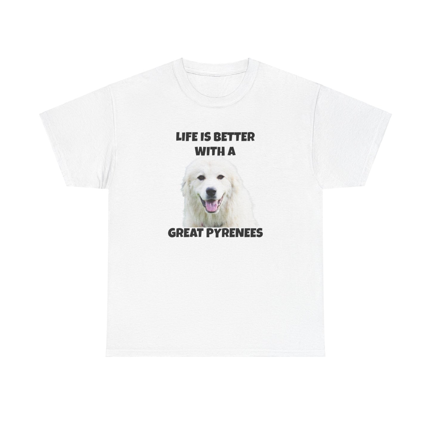 Great Pyrenees, Pyrenees, Great Pyrenees Dog, Life is Better with a Great Pyrenees, Unisex Heavy Cotton Tee