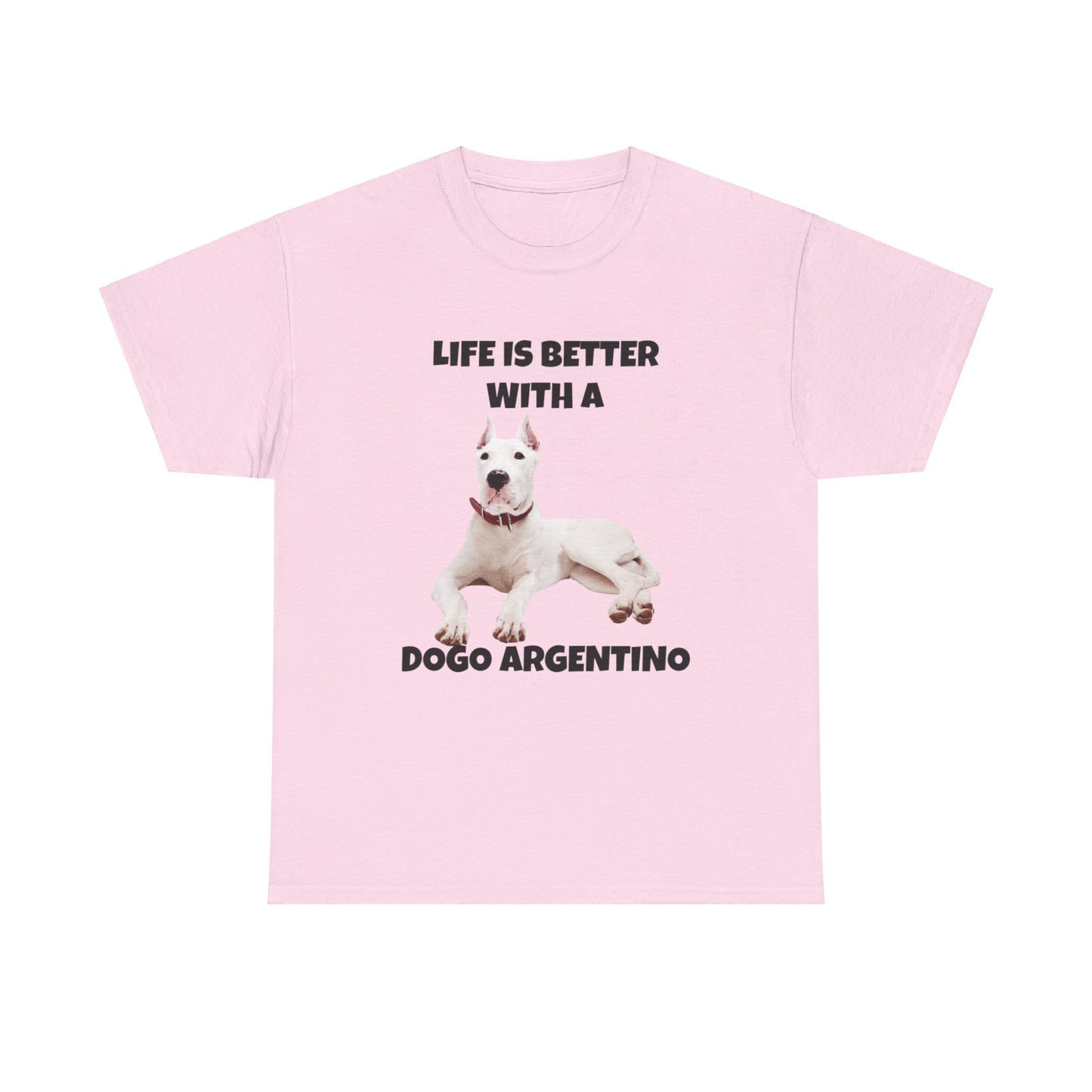 Dogo Argentino, Life is Better with a Dogo Argentino, Dogo Argentino Dog, Unisex Heavy Cotton Tee