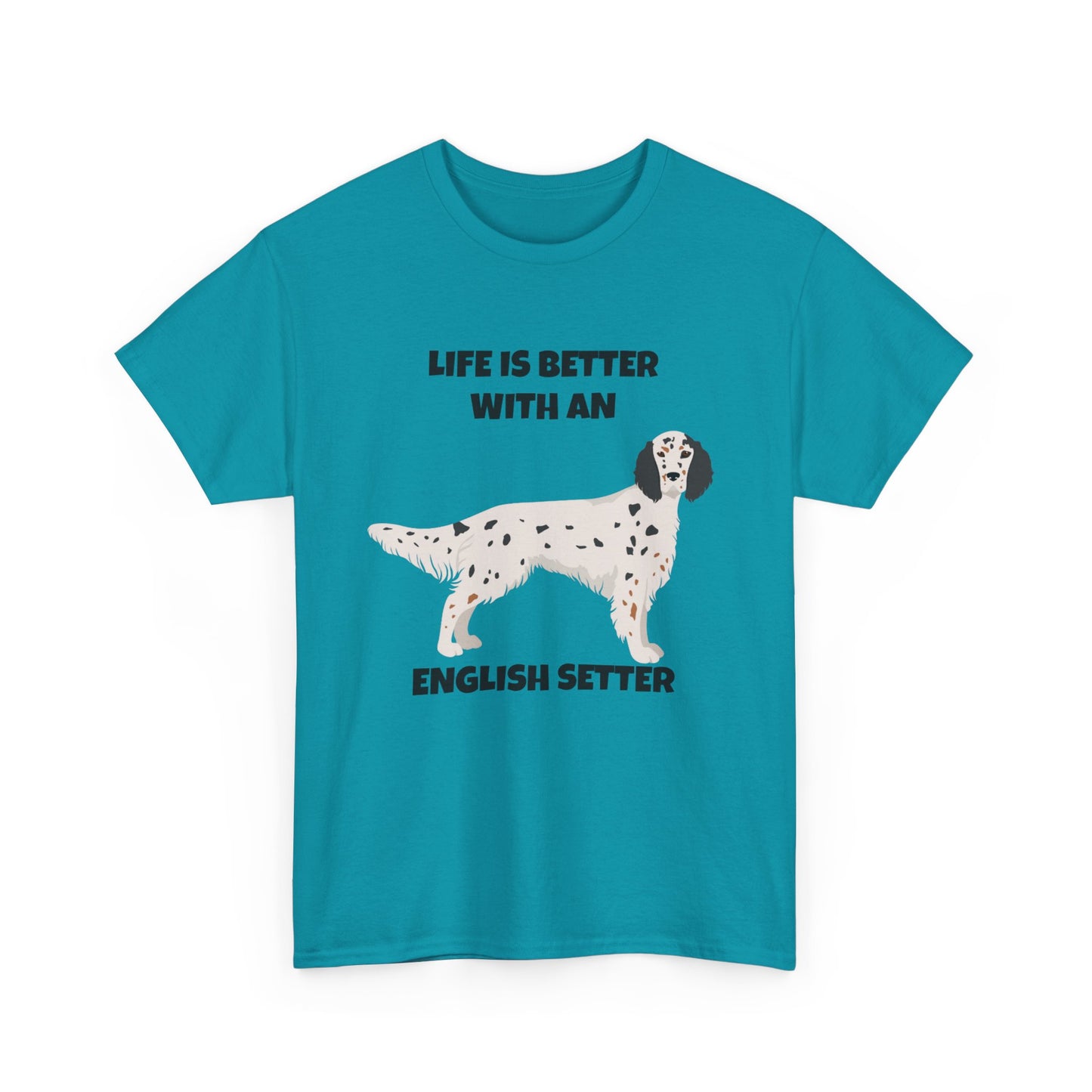 English Setter Dog, Life is Better with an English Setter, Unisex Heavy Cotton Tee