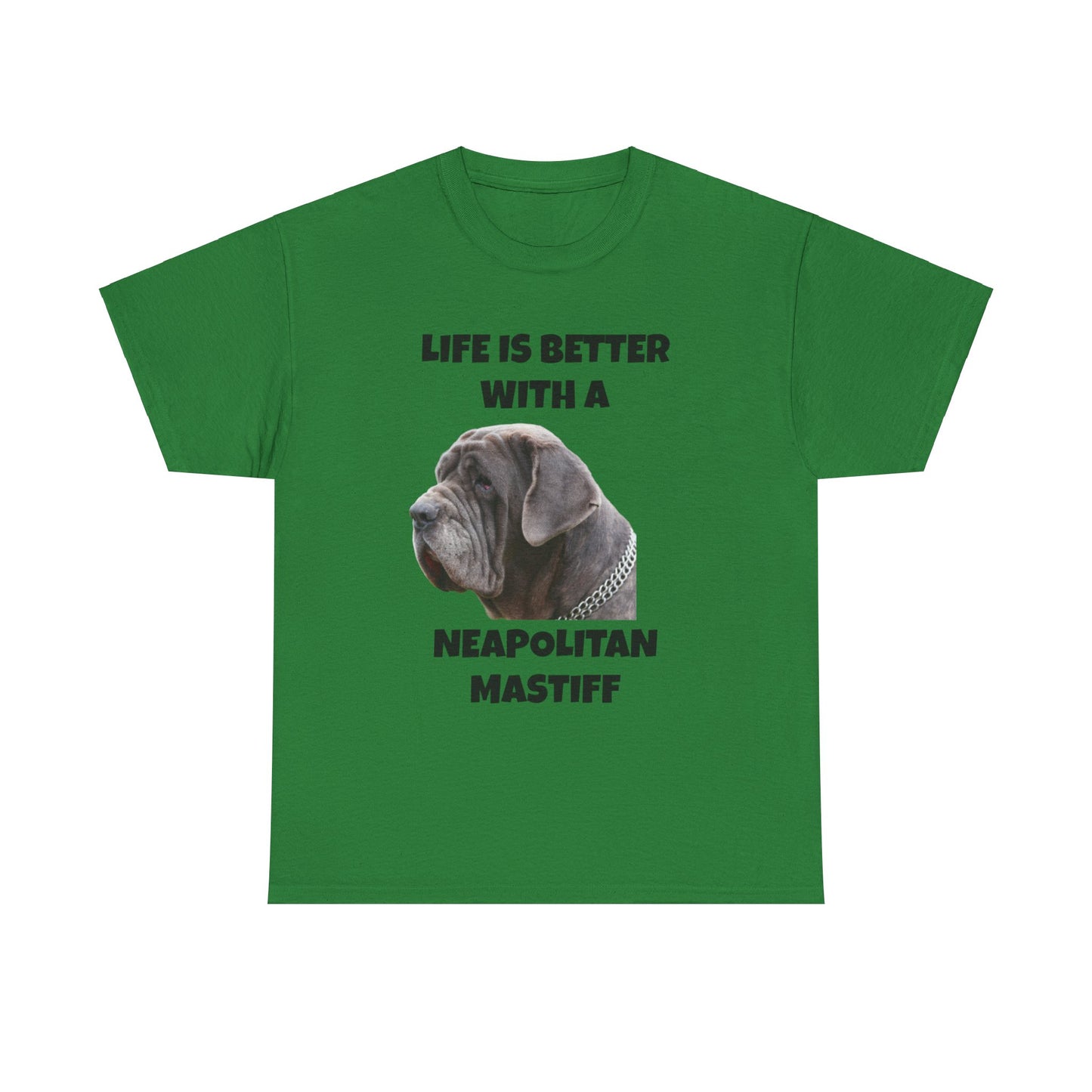 Neapolitan Mastiff, Neapolitan Mastiff Dog, Life is Better with a Neapolitan Mastiff, Unisex Heavy Cotton Tee