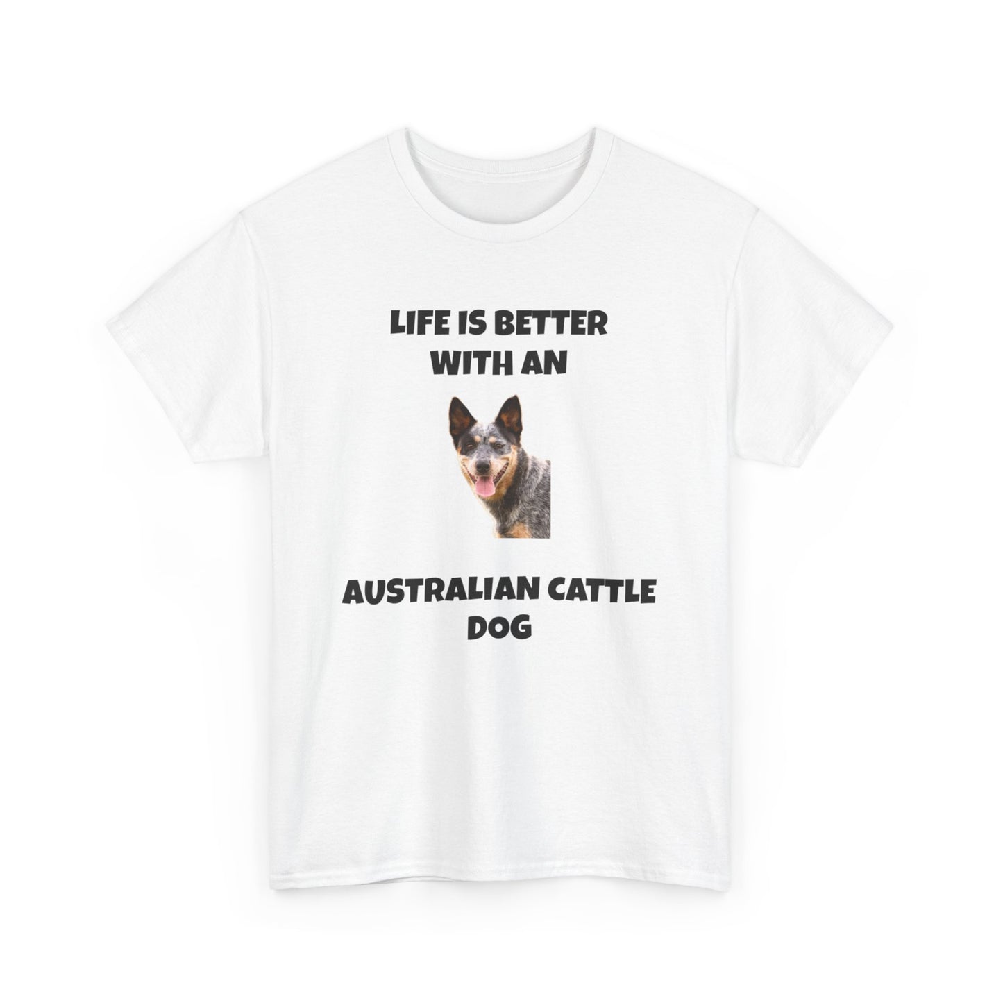 Australian Cattle Dog, Life is Better with an Australian Cattle Dog, Cattle Dog, Blue Tick Heeler, Unisex Heavy Cotton Tee