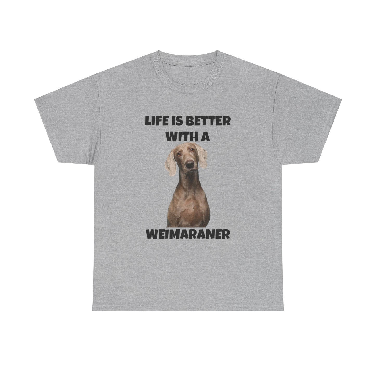 Weimaraner, Life is Better with a Weimaraner, Unisex Heavy Cotton Tee