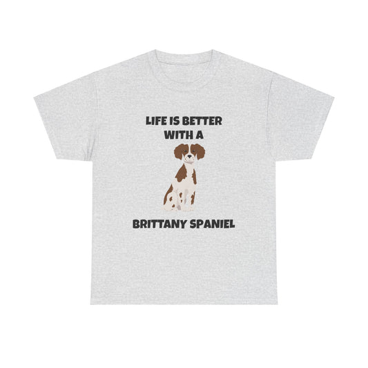 Brittany, Brittany Spaniel, Brittany Spaniel Dog, Life is Better with a Brittany Spaniel, Unisex Heavy Cotton Tee